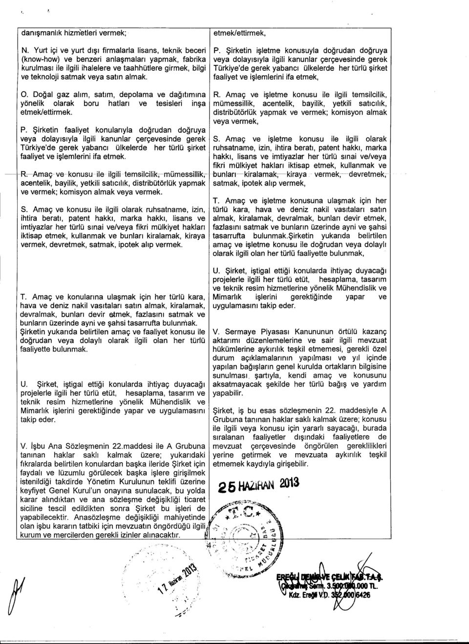 $irketin faaliyet konulanyla dogrudan dogruya veya dolaylslyla ilgili kanunlar c;erc;evesinde gerek TOrkiye'de gerek yabanci Olkelerde her torlo ~irket faaliyet ve i~lemlerini ifa etmek.