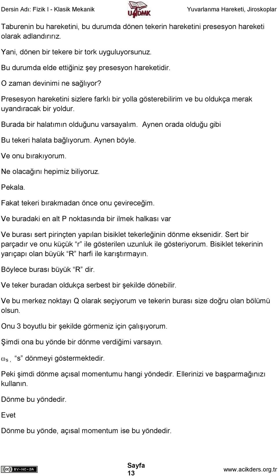 Burada bir halatımın olduğunu varsayalım. Aynen orada olduğu gibi Bu tekeri halata bağlıyorum. Aynen böyle. Ve onu bırakıyorum. Ne olacağını hepimiz biliyoruz. Pekala.