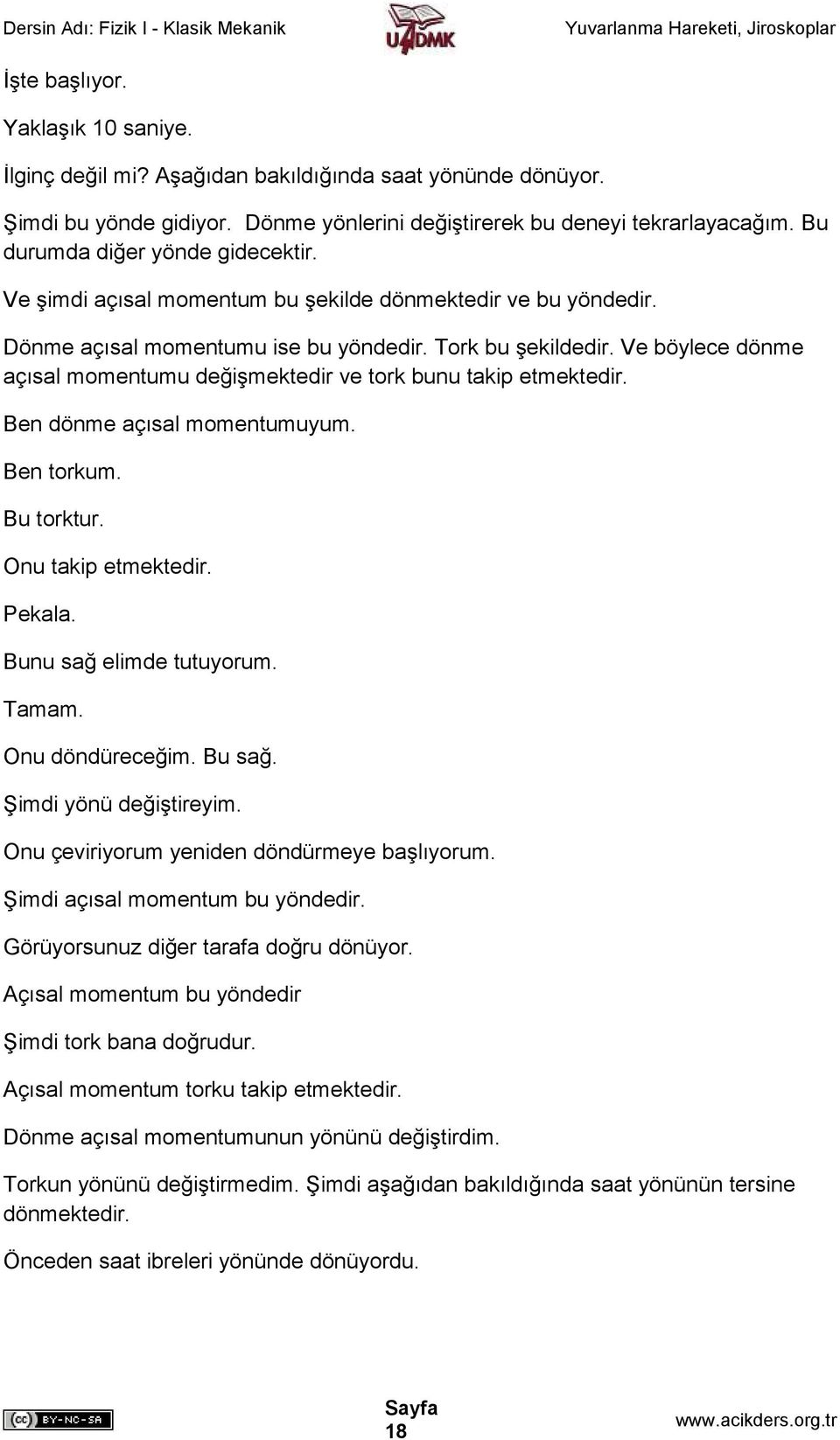 Ve böylece dönme açısal momentumu değişmektedir ve tork bunu takip etmektedir. Ben dönme açısal momentumuyum. Ben torkum. Bu torktur. Onu takip etmektedir. Pekala. Bunu sağ elimde tutuyorum. Tamam.