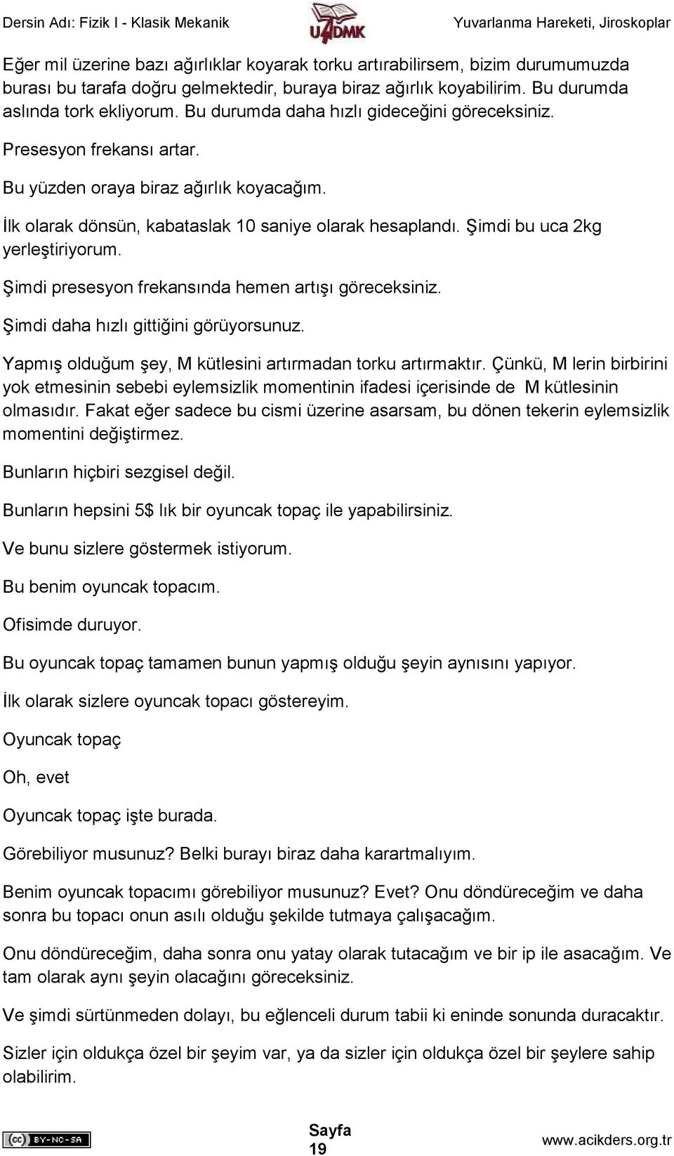 Şimdi bu uca 2kg yerleştiriyorum. Şimdi presesyon frekansında hemen artışı göreceksiniz. Şimdi daha hızlı gittiğini görüyorsunuz. Yapmış olduğum şey, M kütlesini artırmadan torku artırmaktır.