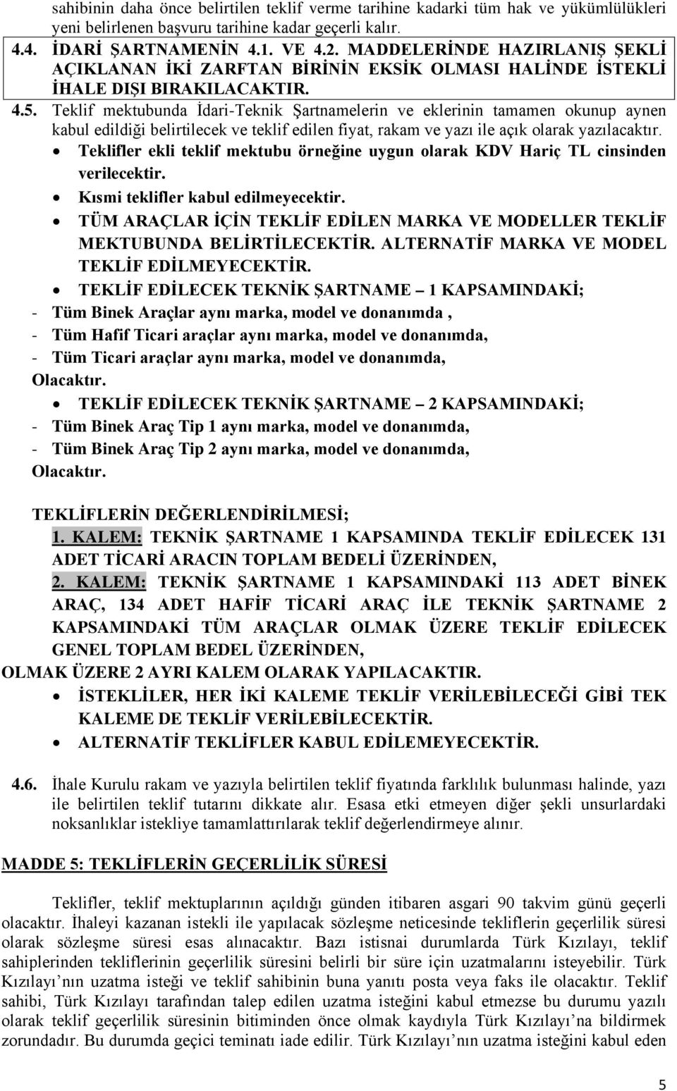 Teklif mektubunda İdari-Teknik Şartnamelerin ve eklerinin tamamen okunup aynen kabul edildiği belirtilecek ve teklif edilen fiyat, rakam ve yazı ile açık olarak yazılacaktır.