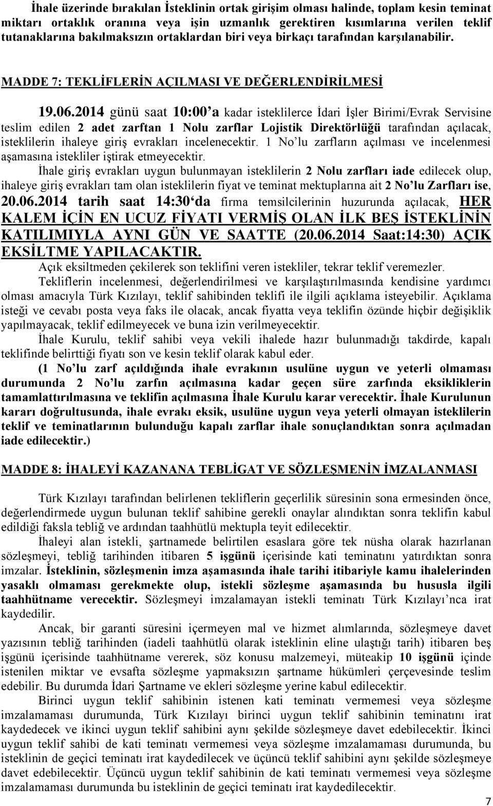 2014 günü saat 10:00 a kadar isteklilerce İdari İşler Birimi/Evrak Servisine teslim edilen 2 adet zarftan 1 Nolu zarflar Lojistik Direktörlüğü tarafından açılacak, isteklilerin ihaleye giriş