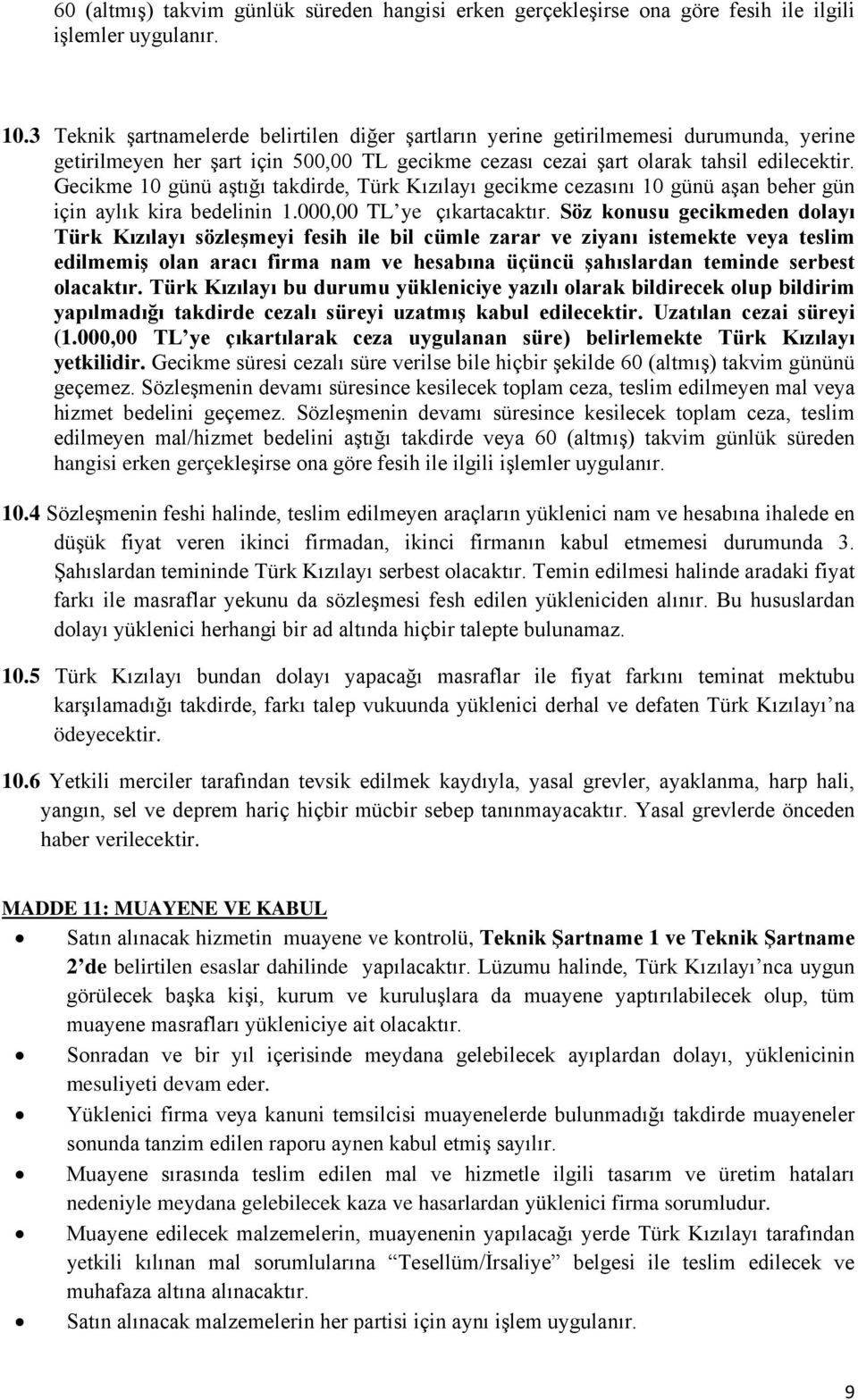 Gecikme 10 günü aştığı takdirde, Türk Kızılayı gecikme cezasını 10 günü aşan beher gün için aylık kira bedelinin 1.000,00 TL ye çıkartacaktır.