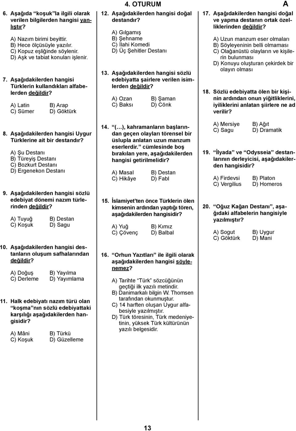 A) Gılgamış B) Şehname C) İlahi Komedi D) Üç Şehitler Destanı 13. Aşağıdakilerden hangisi sözlü edebiyatta şairlere verilen isimlerden A) Ozan B) Şaman C) Baksı D) Cönk 17.