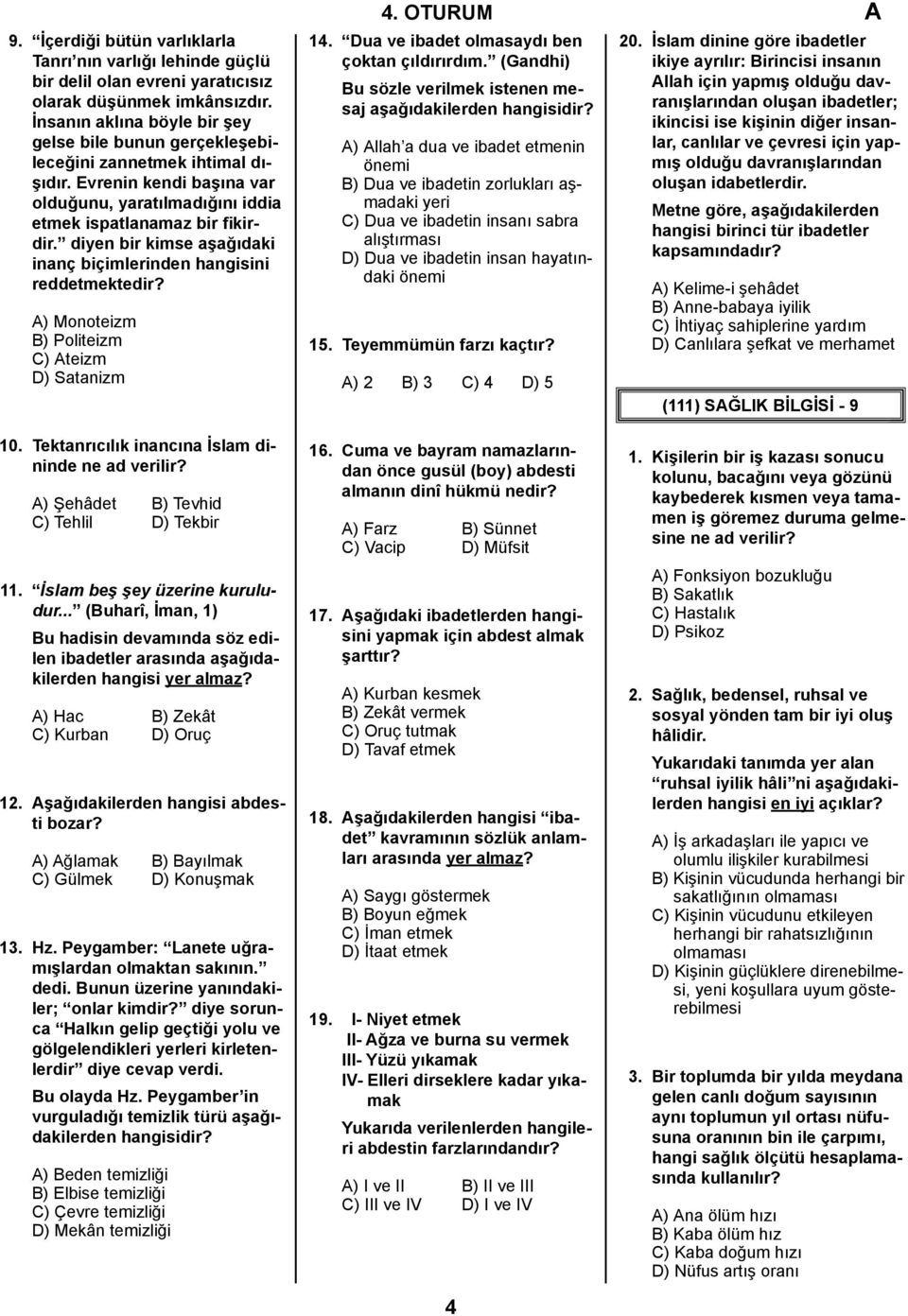 diyen bir kimse aşağıdaki inanç biçimlerinden hangisini reddetmektedir? A) Monoteizm B) Politeizm C) Ateizm D) Satanizm 14. Dua ve ibadet olmasaydı ben çoktan çıldırırdım.