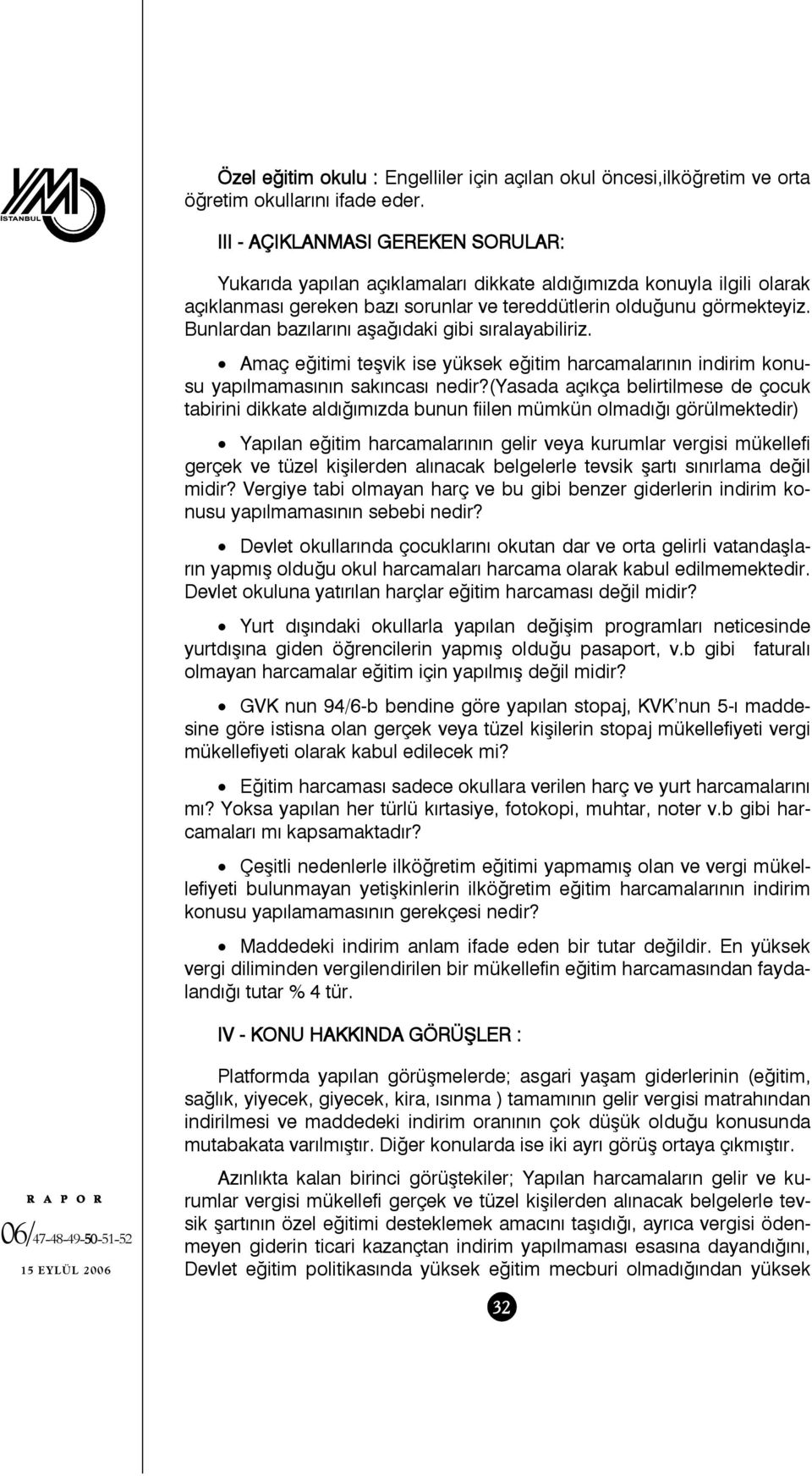 Bunlardan bazılarını aşağıdaki gibi sıralayabiliriz. Amaç eğitimi teşvik ise yüksek eğitim harcamalarının indirim konusu yapılmamasının sakıncası nedir?