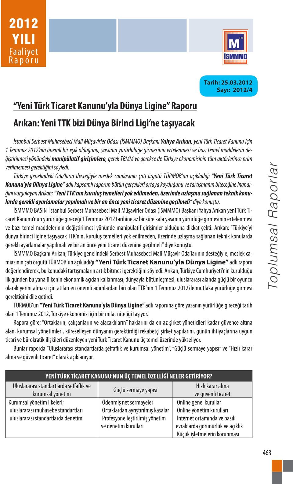 Türk Ticaret Kanunu için 1 Temmuz 2012 nin önemli bir eşik olduğunu, yasanın yürürlülüğe girmesinin ertelenmesi ve bazı temel maddelerin değiştirilmesi yönündeki manipülatif girişimlere, gerek TBMM