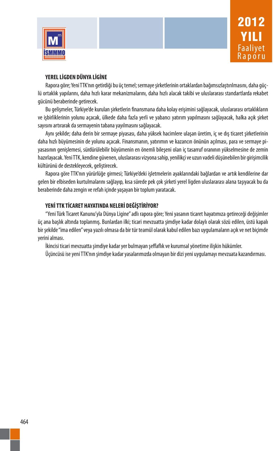 Bu gelişmeler, Türkiye de kurulan şirketlerin finansmana daha kolay erişimini sağlayacak, uluslararası ortaklıkların ve işbirliklerinin yolunu açacak, ülkede daha fazla yerli ve yabancı yatırım