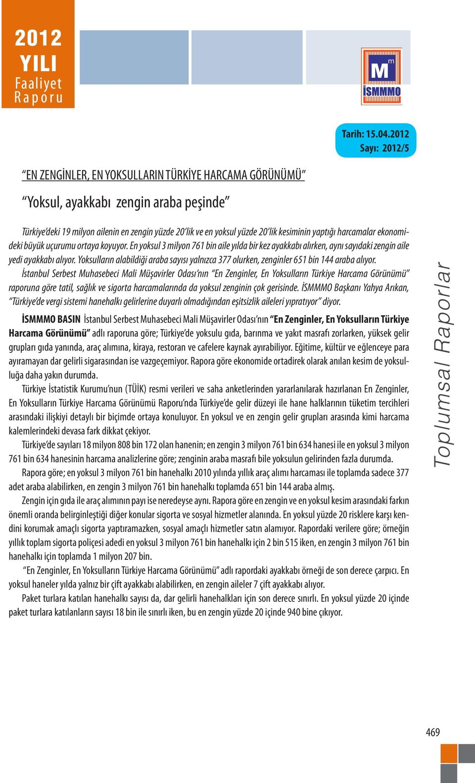 yaptığı harcamalar ekonomideki büyük uçurumu ortaya koyuyor. En yoksul 3 milyon 761 bin aile yılda bir kez ayakkabı alırken, aynı sayıdaki zengin aile yedi ayakkabı alıyor.