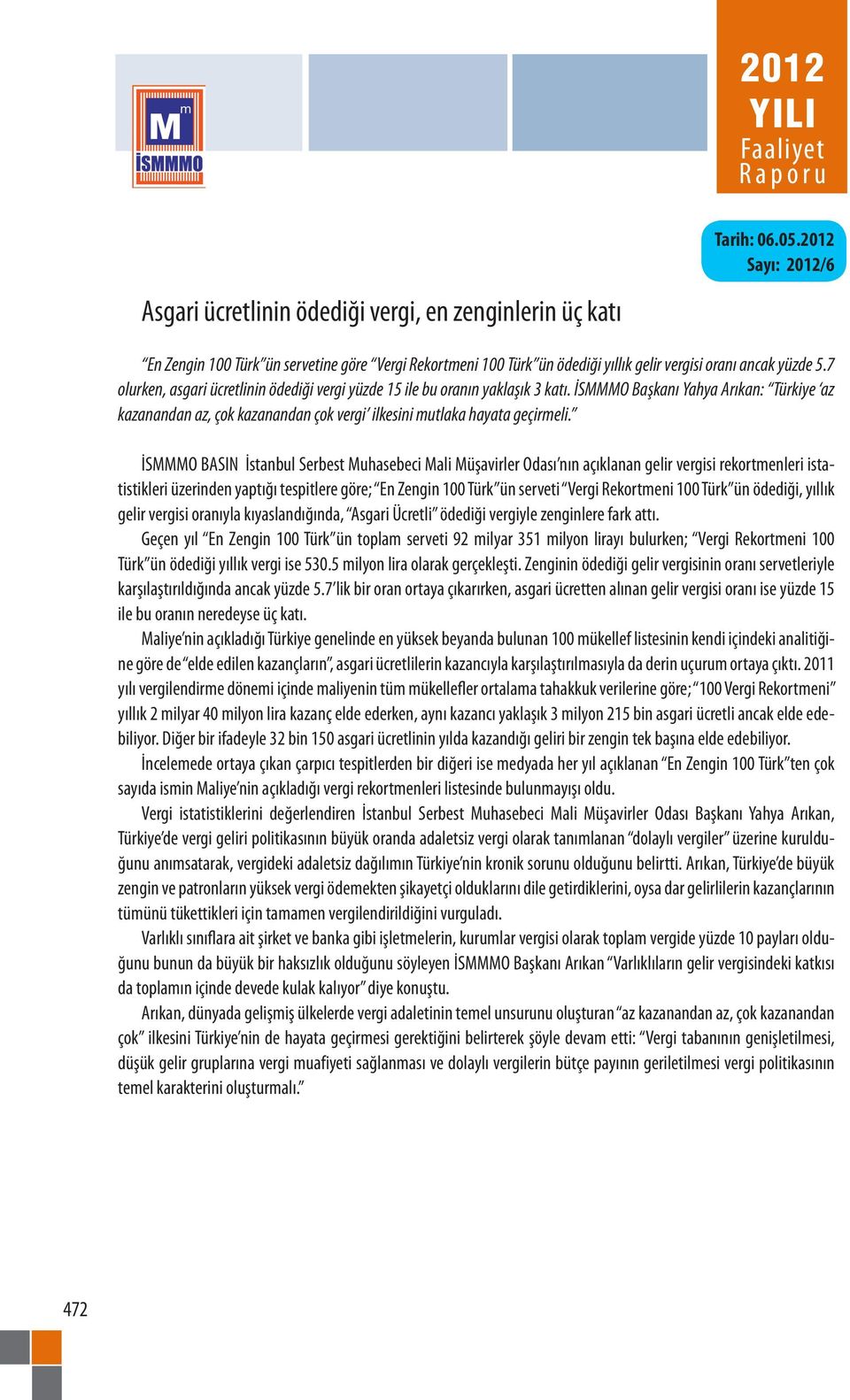 7 olurken, asgari ücretlinin ödediği vergi yüzde 15 ile bu oranın yaklaşık 3 katı. İSMMMO Başkanı Yahya Arıkan: Türkiye az kazanandan az, çok kazanandan çok vergi ilkesini mutlaka hayata geçirmeli.