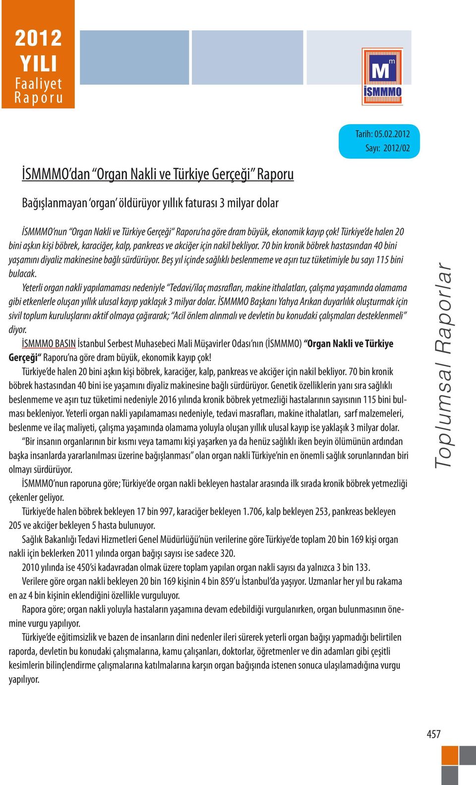 çok! Türkiye de halen 20 bini aşkın kişi böbrek, karaciğer, kalp, pankreas ve akciğer için nakil bekliyor. 70 bin kronik böbrek hastasından 40 bini yaşamını diyaliz makinesine bağlı sürdürüyor.