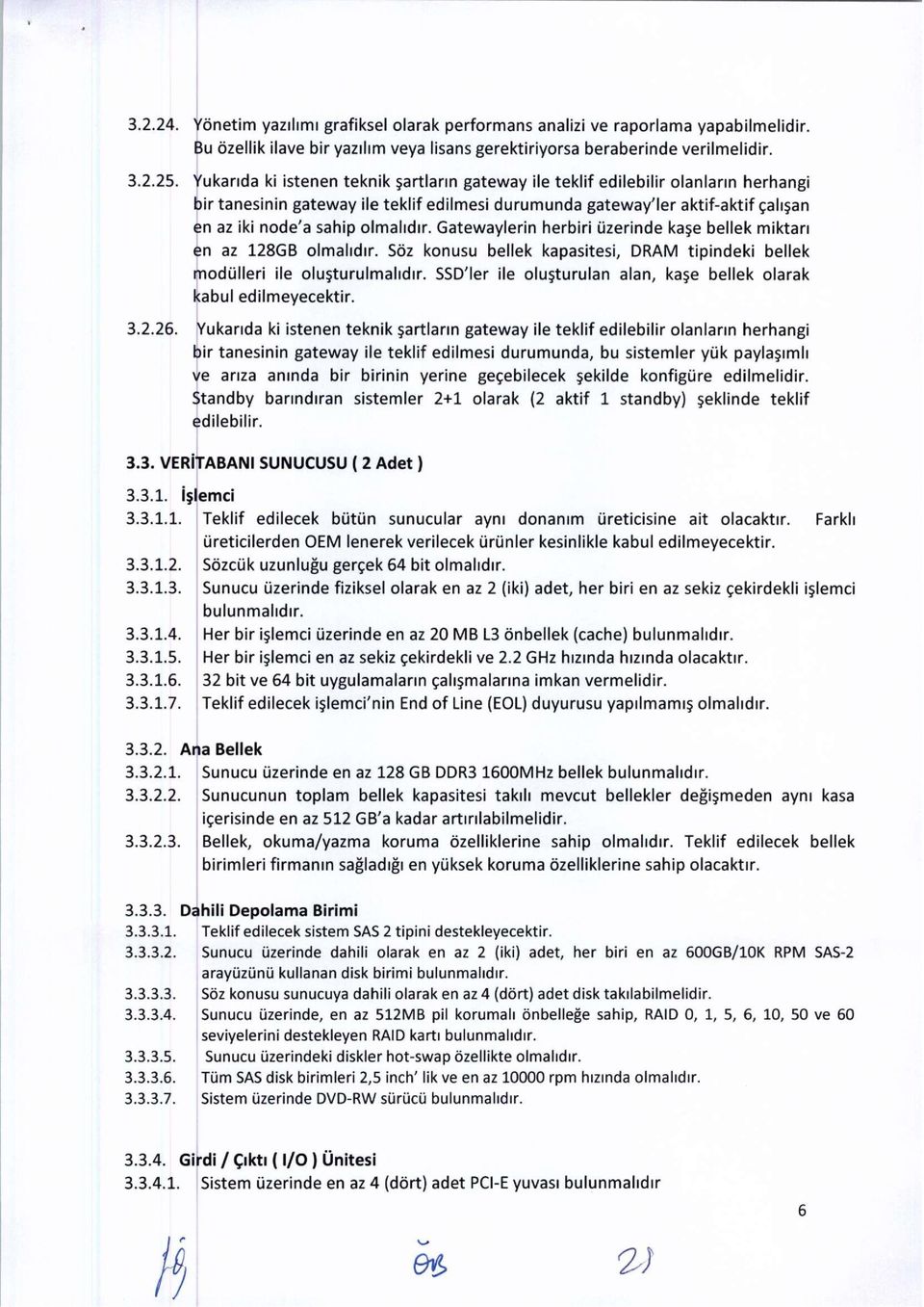 olmalıdır. Gatewaylerin herbiri üzerinde kaşe bellek miktarı en az 128GB olmalıdır. Söz konusu bellek kapasitesi, DRAM tipindeki bellek modülleri ile oluşturulmalıdır.