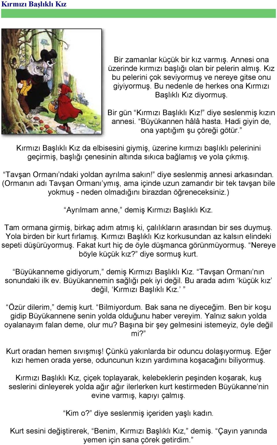 Kırmızı Başlıklı Kız da elbisesini giymiş, üzerine kırmızı başlıklı pelerinini geçirmiş, başlığı çenesinin altında sıkıca bağlamış ve yola çıkmış. Tavşan Ormanı ndaki yoldan ayrılma sakın!