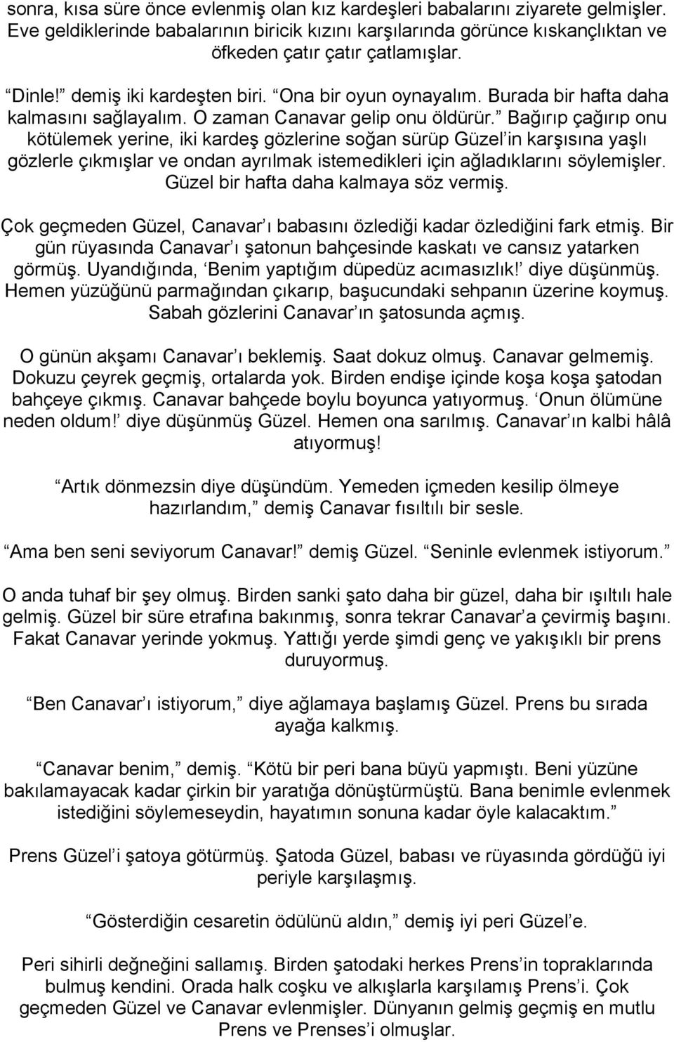 Bağırıp çağırıp onu kötülemek yerine, iki kardeş gözlerine soğan sürüp Güzel in karşısına yaşlı gözlerle çıkmışlar ve ondan ayrılmak istemedikleri için ağladıklarını söylemişler.