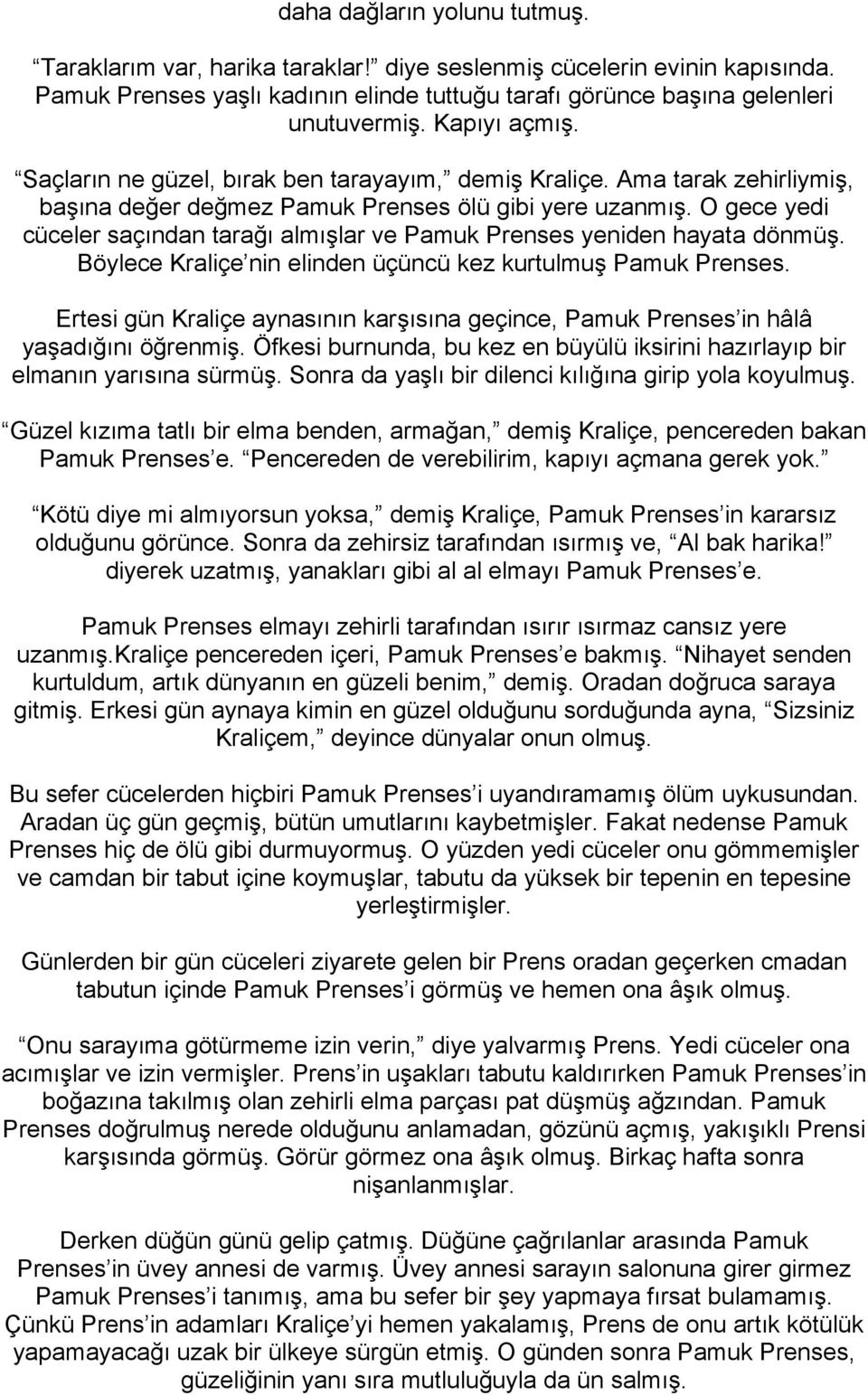 O gece yedi cüceler saçından tarağı almışlar ve Pamuk Prenses yeniden hayata dönmüş. Böylece Kraliçe nin elinden üçüncü kez kurtulmuş Pamuk Prenses.