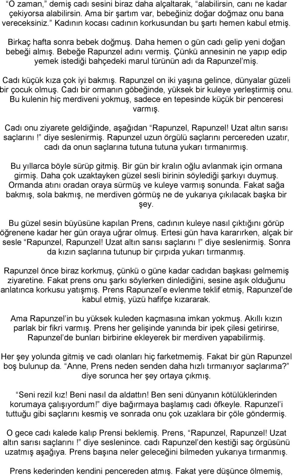 Çünkü annesinin ne yapıp edip yemek istediği bahçedeki marul türünün adı da Rapunzel miş. Cadı küçük kıza çok iyi bakmış. Rapunzel on iki yaşına gelince, dünyalar güzeli bir çocuk olmuş.