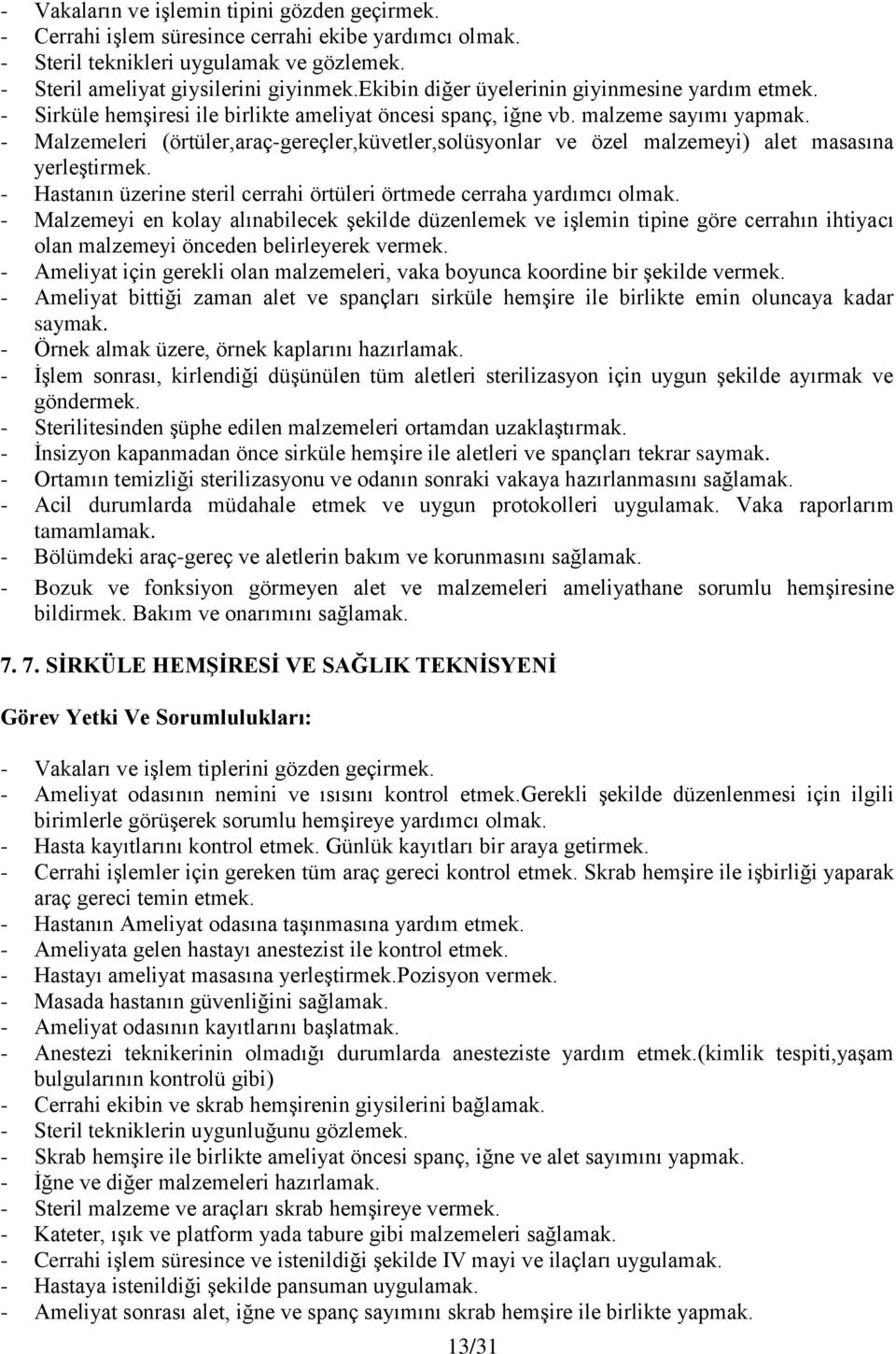 - Malzemeleri (örtüler,araç-gereçler,küvetler,solüsyonlar ve özel malzemeyi) alet masasına yerleştirmek. - Hastanın üzerine steril cerrahi örtüleri örtmede cerraha yardımcı olmak.