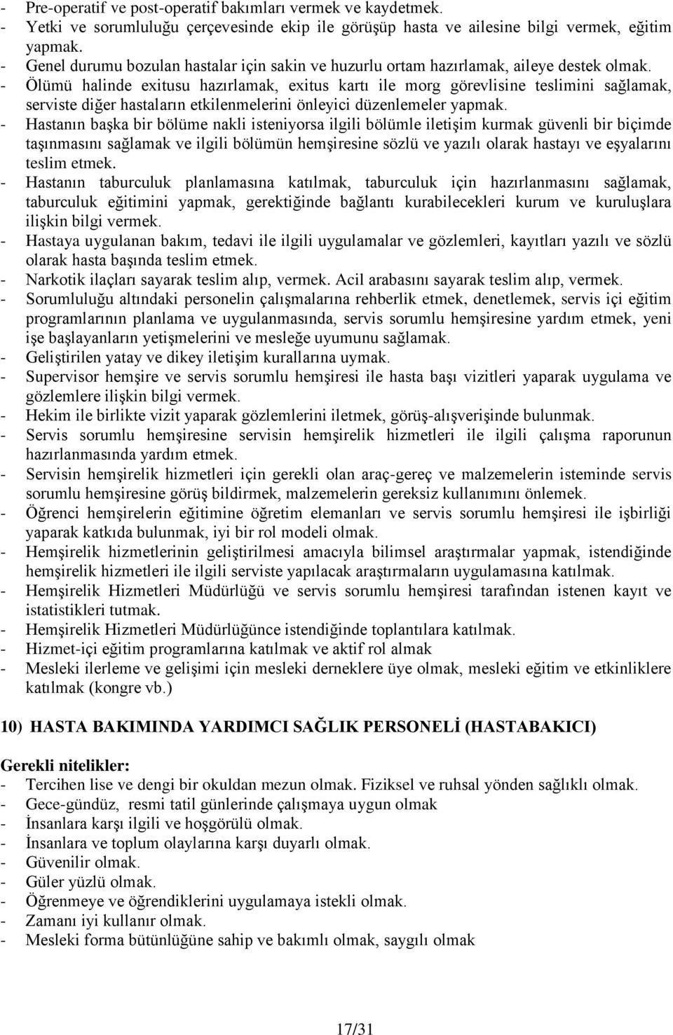 - Ölümü halinde exitusu hazırlamak, exitus kartı ile morg görevlisine teslimini sağlamak, serviste diğer hastaların etkilenmelerini önleyici düzenlemeler yapmak.