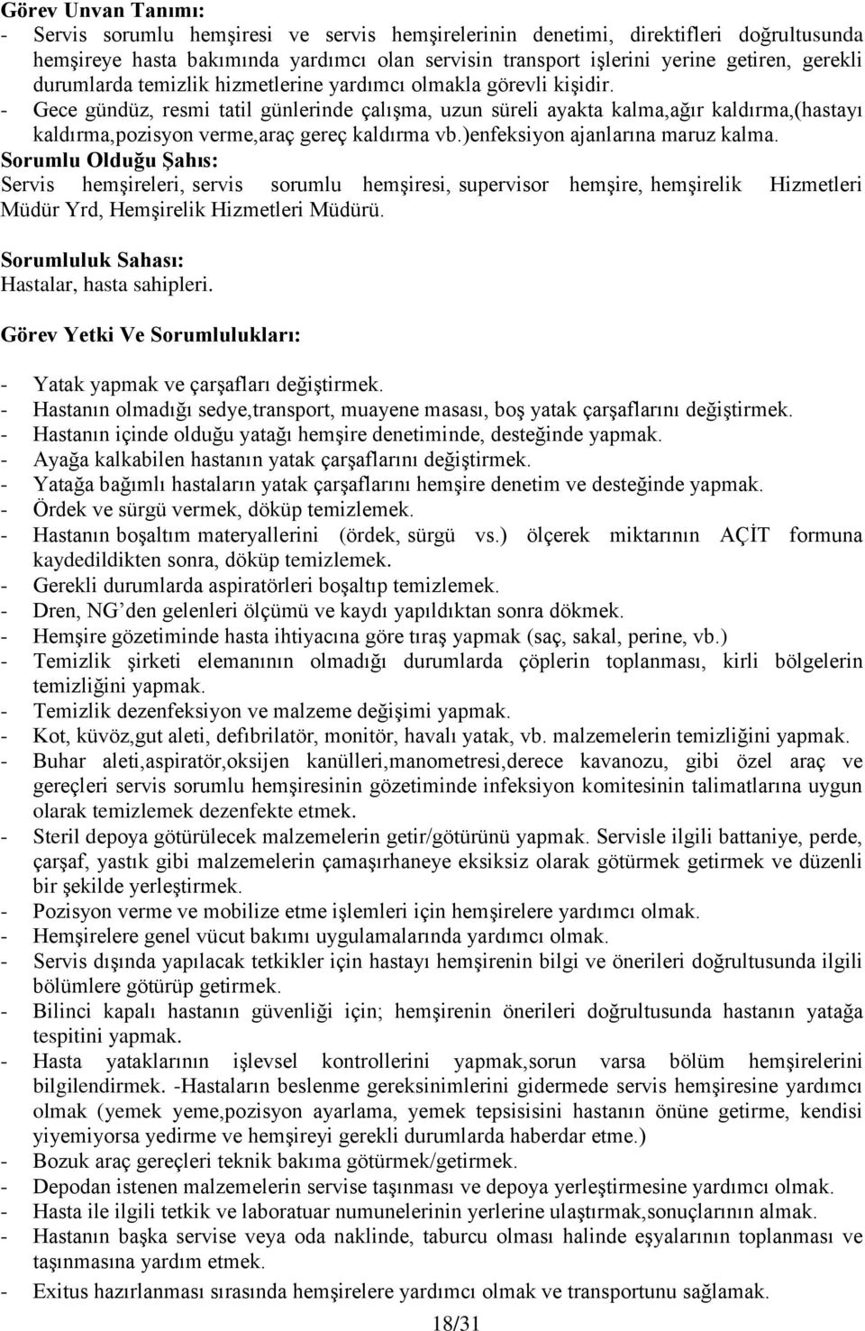 )enfeksiyon ajanlarına maruz kalma. Sorumlu Olduğu Şahıs: Servis hemşireleri, servis sorumlu hemşiresi, supervisor hemşire, hemşirelik Hizmetleri Müdür Yrd, Hemşirelik Hizmetleri Müdürü.