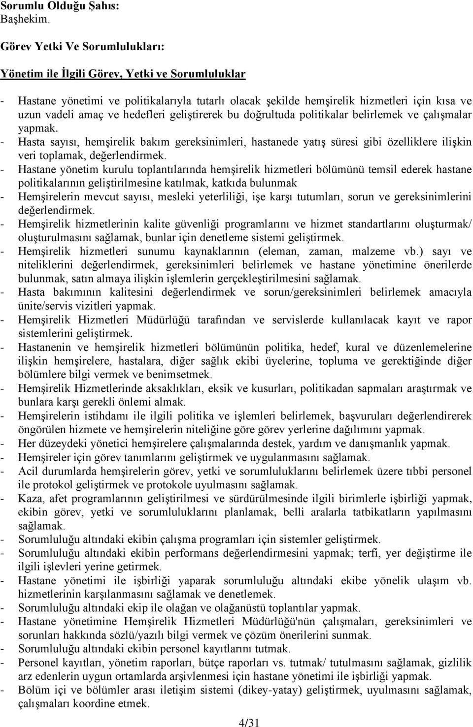 doğrultuda politikalar belirlemek ve çalışmalar yapmak. - Hasta sayısı, hemşirelik bakım gereksinimleri, hastanede yatış süresi gibi özelliklere ilişkin veri toplamak, değerlendirmek.