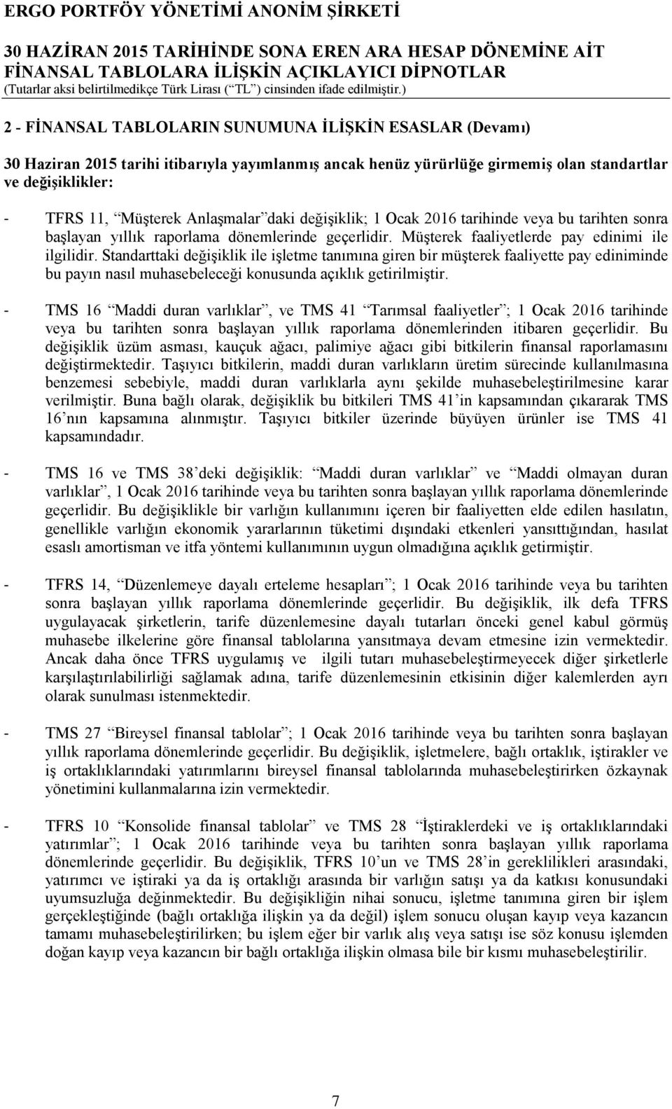 Standarttaki değişiklik ile işletme tanımına giren bir müşterek faaliyette pay ediniminde bu payın nasıl muhasebeleceği konusunda açıklık getirilmiştir.