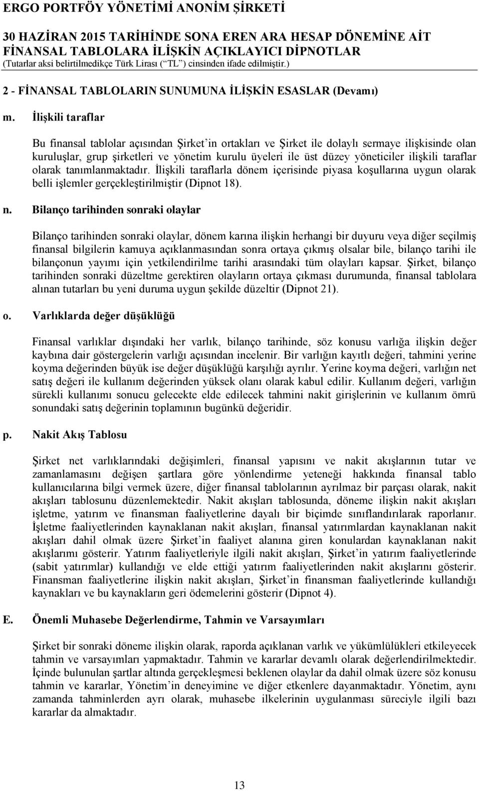 ilişkili taraflar olarak tanımlanmaktadır. İlişkili taraflarla dönem içerisinde piyasa koşullarına uygun olarak belli işlemler gerçekleştirilmiştir (Dipnot 18). n.