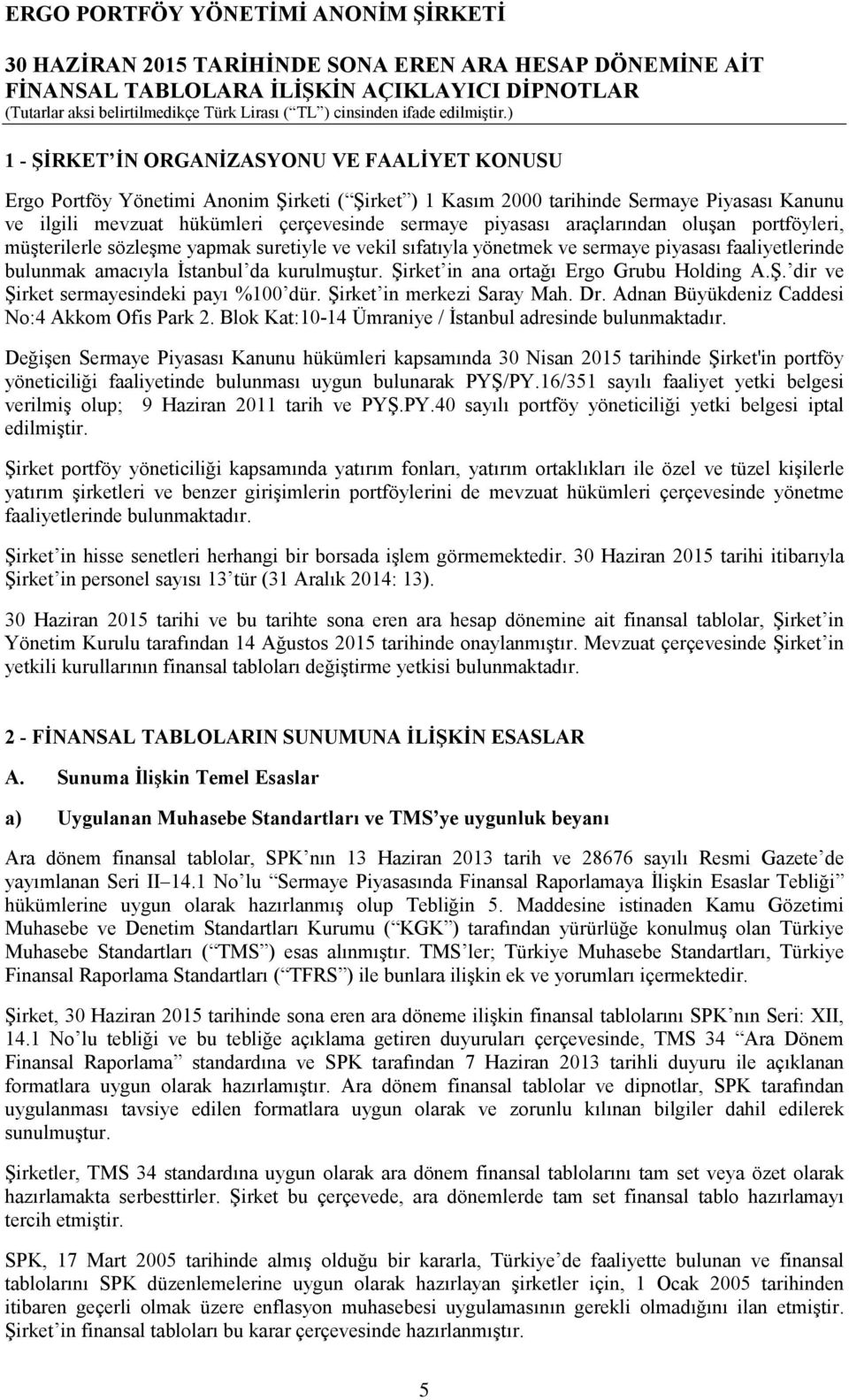 Şirket in ana ortağı Ergo Grubu Holding A.Ş. dir ve Şirket sermayesindeki payı %100 dür. Şirket in merkezi Saray Mah. Dr. Adnan Büyükdeniz Caddesi No:4 Akkom Ofis Park 2.