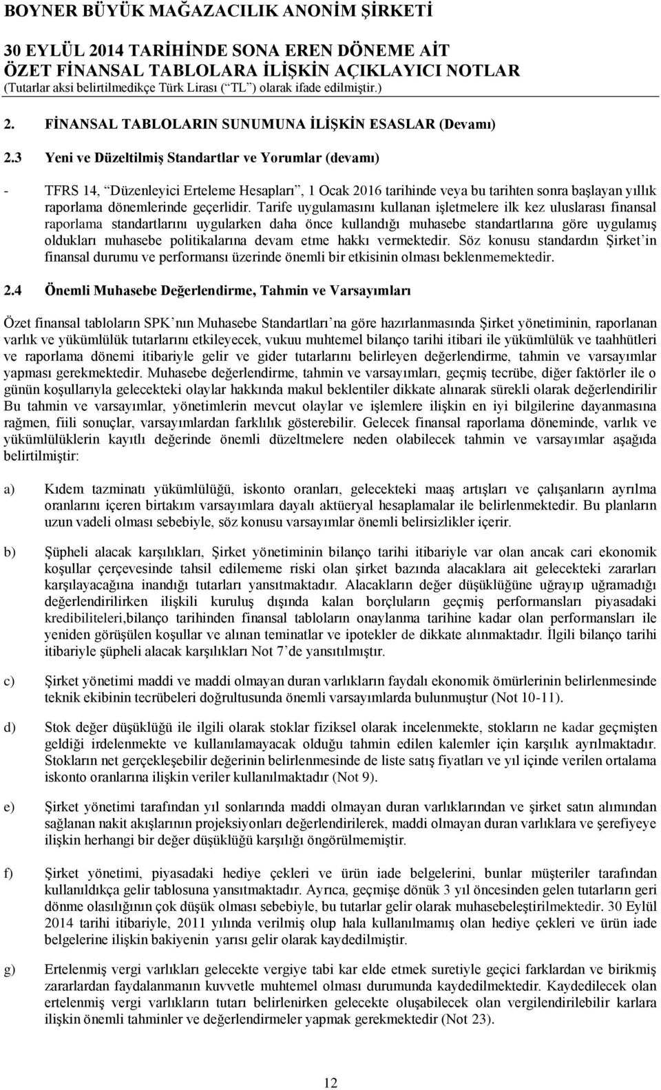 Tarife uygulamasını kullanan işletmelere ilk kez uluslarası finansal raporlama standartlarını uygularken daha önce kullandığı muhasebe standartlarına göre uygulamış oldukları muhasebe politikalarına