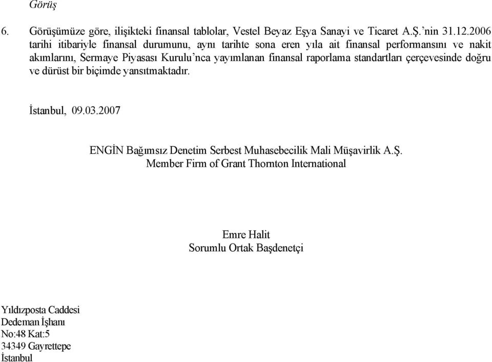 yayımlanan finansal raporlama standartları çerçevesinde doğru ve dürüst bir biçimde yansıtmaktadır. İstanbul, 09.03.