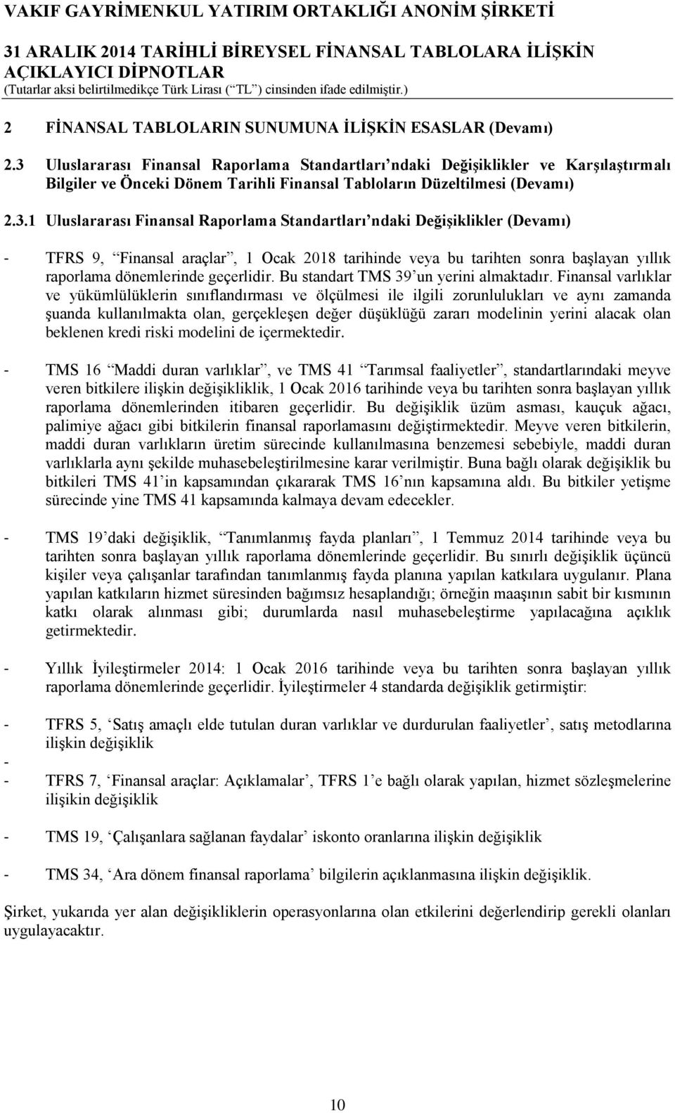 Standartları ndaki Değişiklikler (Devamı) - TFRS 9, Finansal araçlar, 1 Ocak 2018 tarihinde veya bu tarihten sonra başlayan yıllık raporlama dönemlerinde geçerlidir.