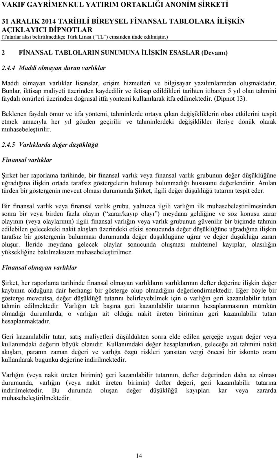 Beklenen faydalı ömür ve itfa yöntemi, tahminlerde ortaya çıkan değişikliklerin olası etkilerini tespit etmek amacıyla her yıl gözden geçirilir ve tahminlerdeki değişiklikler ileriye dönük olarak