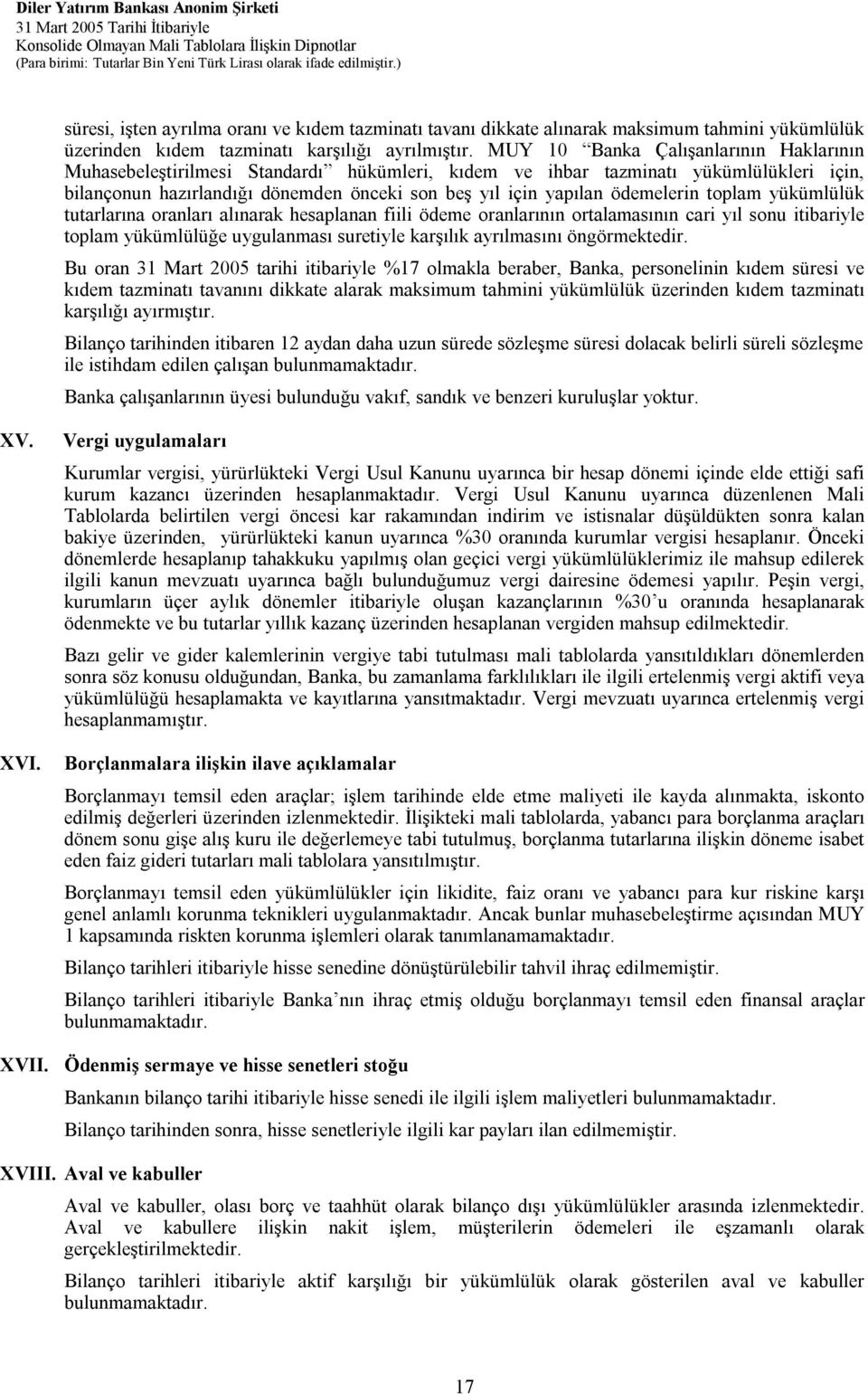 ödemelerin toplam yükümlülük tutarlarına oranları alınarak hesaplanan fiili ödeme oranlarının ortalamasının cari yıl sonu itibariyle toplam yükümlülüğe uygulanması suretiyle karşılık ayrılmasını