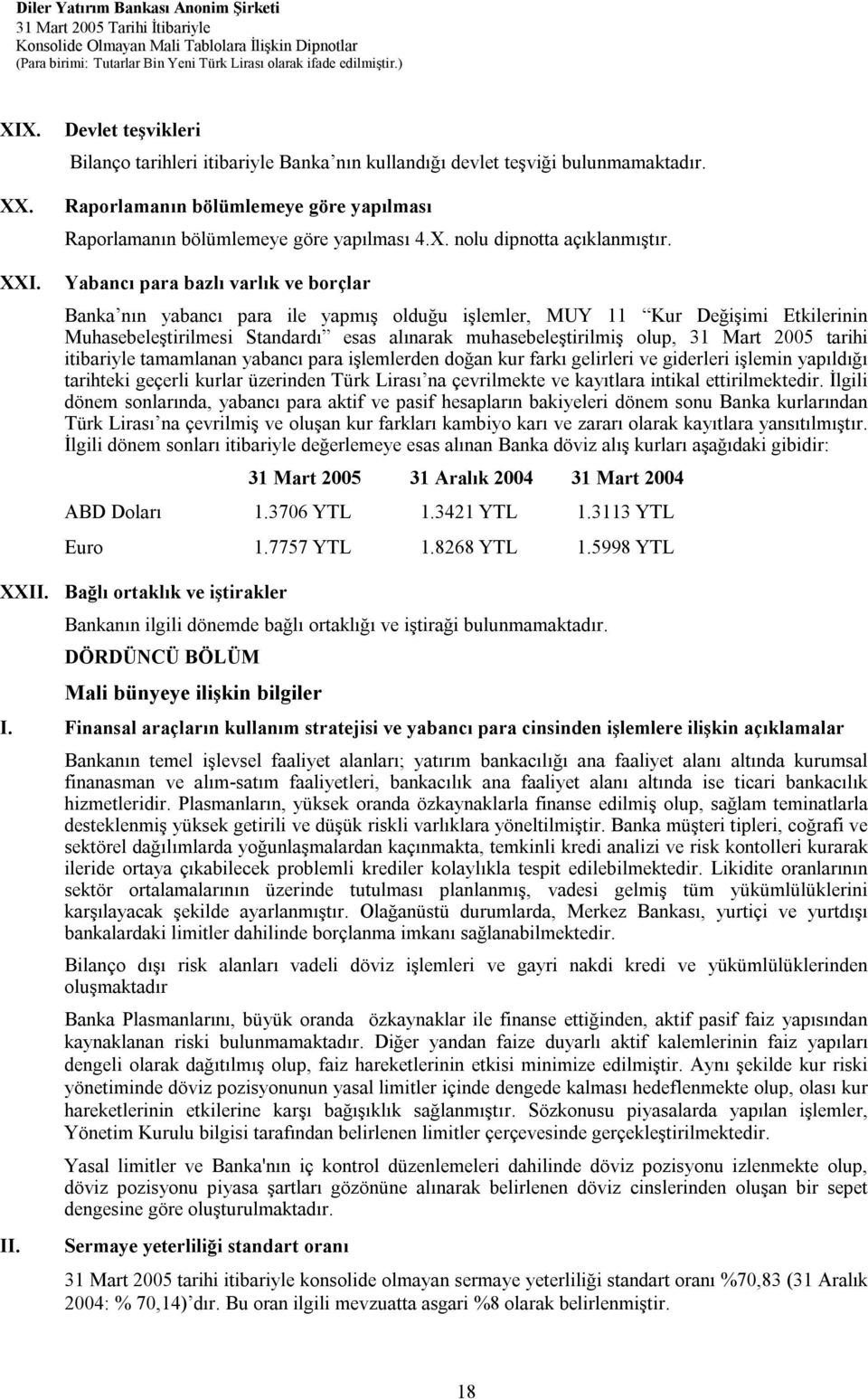 2005 tarihi itibariyle tamamlanan yabancı para işlemlerden doğan kur farkı gelirleri ve giderleri işlemin yapıldığı tarihteki geçerli kurlar üzerinden Türk Lirası na çevrilmekte ve kayıtlara intikal