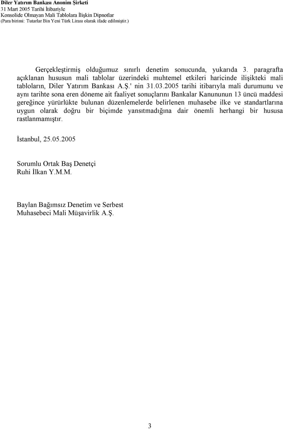 2005 tarihi itibarıyla mali durumunu ve aynı tarihte sona eren döneme ait faaliyet sonuçlarını Bankalar Kanununun 13 üncü maddesi gereğince yürürlükte bulunan