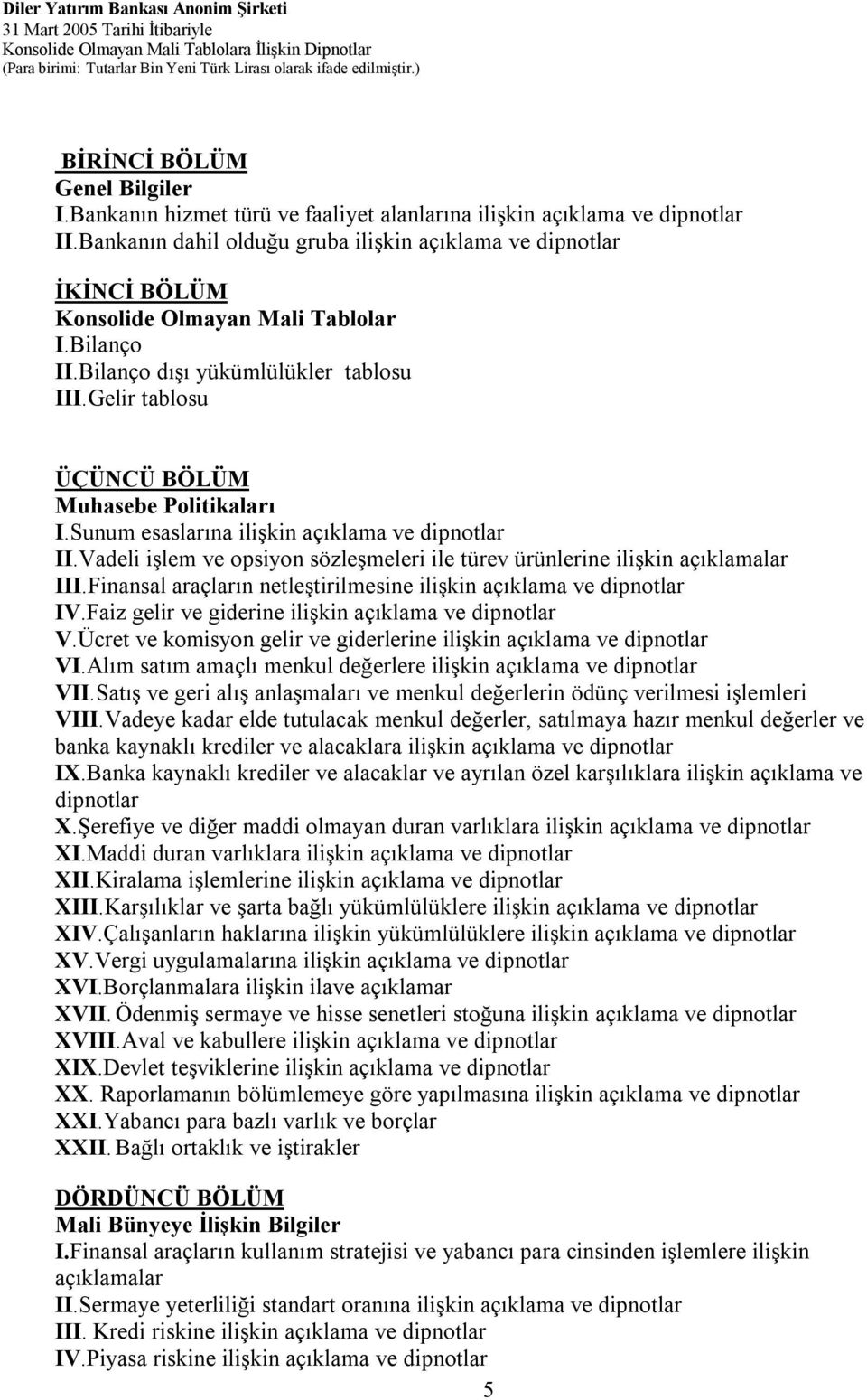 Gelir tablosu ÜÇÜNCÜ BÖLÜM Muhasebe Politikaları I.Sunum esaslarına ilişkin açıklama ve dipnotlar II.Vadeli işlem ve opsiyon sözleşmeleri ile türev ürünlerine ilişkin açıklamalar III.