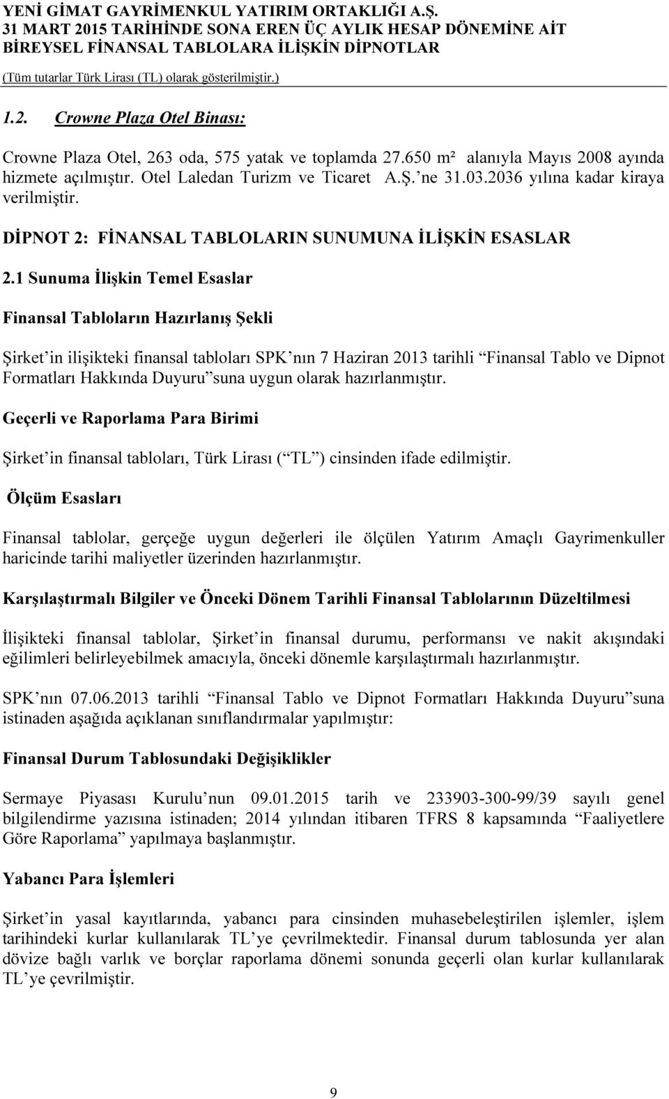 1 Sunuma İlişkin Temel Esaslar Finansal Tabloların Hazırlanış Şekli Şirket in ilişikteki finansal tabloları SPK nın 7 Haziran 2013 tarihli Finansal Tablo ve Dipnot Formatları Hakkında Duyuru suna