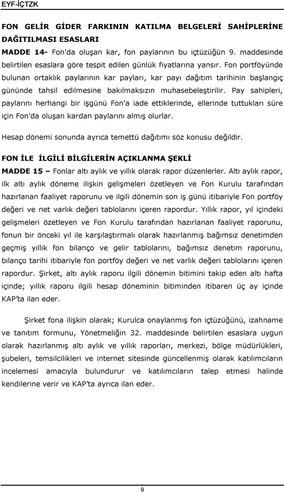 Fon portföyünde bulunan ortaklık paylarının kar payları, kar payı dağıtım tarihinin başlangıç gününde tahsil edilmesine bakılmaksızın muhasebeleştirilir.