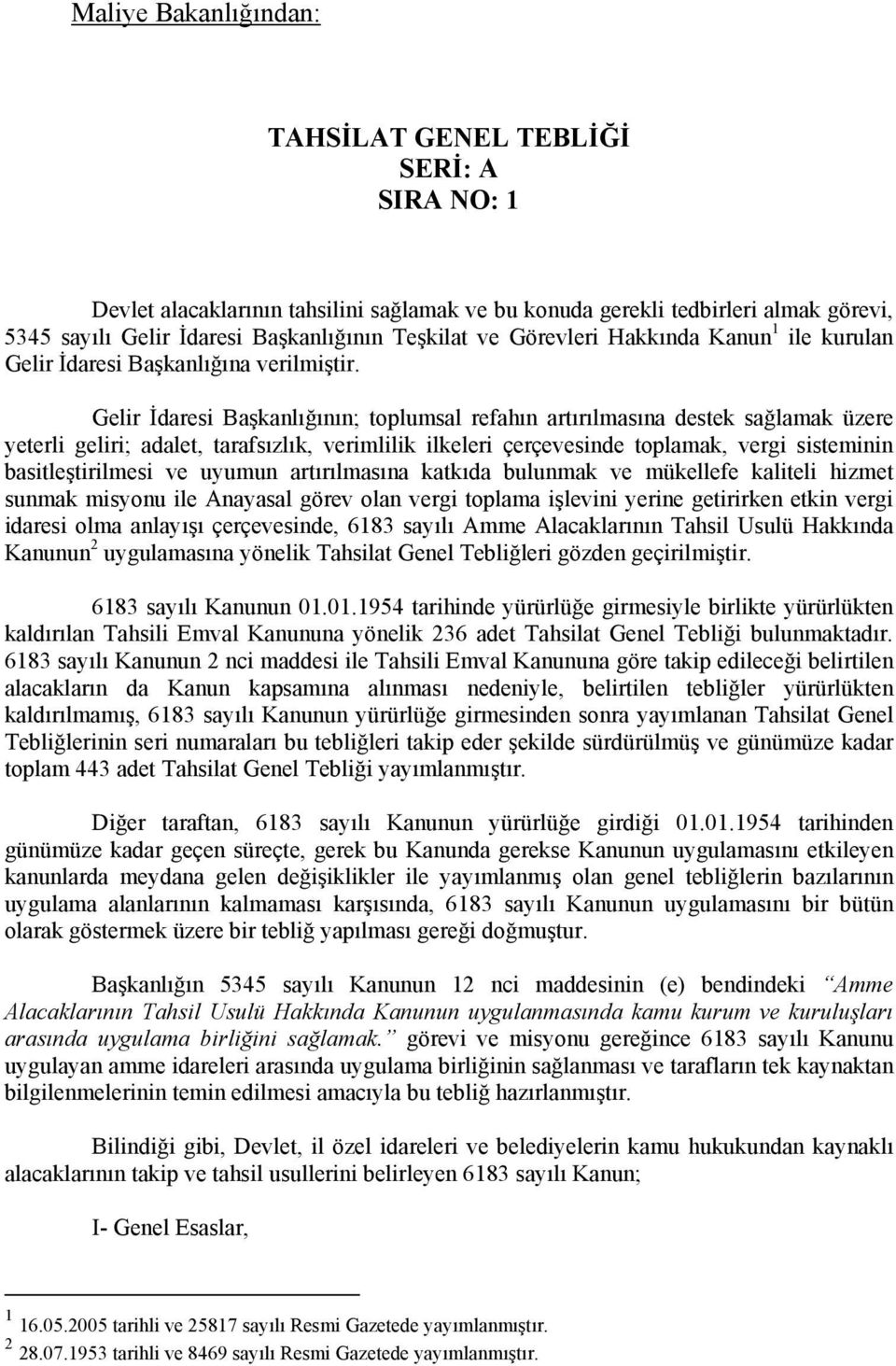 Gelir İdaresi Başkanlığının; toplumsal refahın artırılmasına destek sağlamak üzere yeterli geliri; adalet, tarafsızlık, verimlilik ilkeleri çerçevesinde toplamak, vergi sisteminin basitleştirilmesi