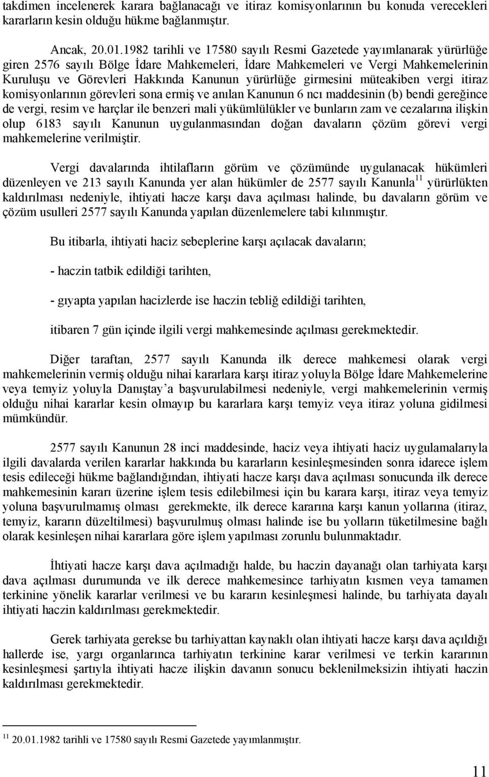 yürürlüğe girmesini müteakiben vergi itiraz komisyonlarının görevleri sona ermiş ve anılan Kanunun 6 ncı maddesinin (b) bendi gereğince de vergi, resim ve harçlar ile benzeri mali yükümlülükler ve