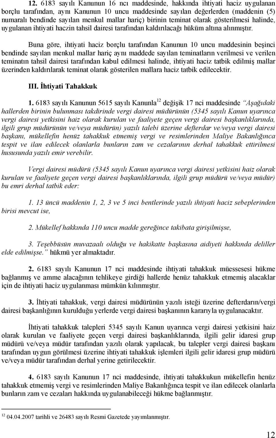 Buna göre, ihtiyati haciz borçlu tarafından Kanunun 10 uncu maddesinin beşinci bendinde sayılan menkul mallar hariç aynı maddede sayılan teminatların verilmesi ve verilen teminatın tahsil dairesi