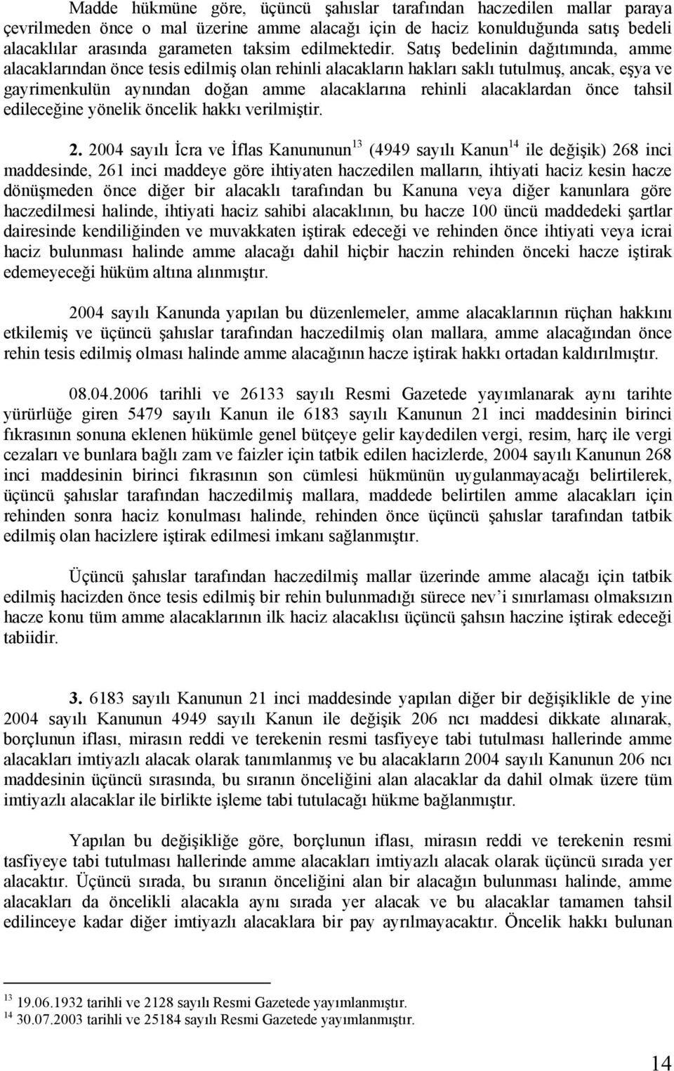 Satış bedelinin dağıtımında, amme alacaklarından önce tesis edilmiş olan rehinli alacakların hakları saklı tutulmuş, ancak, eşya ve gayrimenkulün aynından doğan amme alacaklarına rehinli alacaklardan