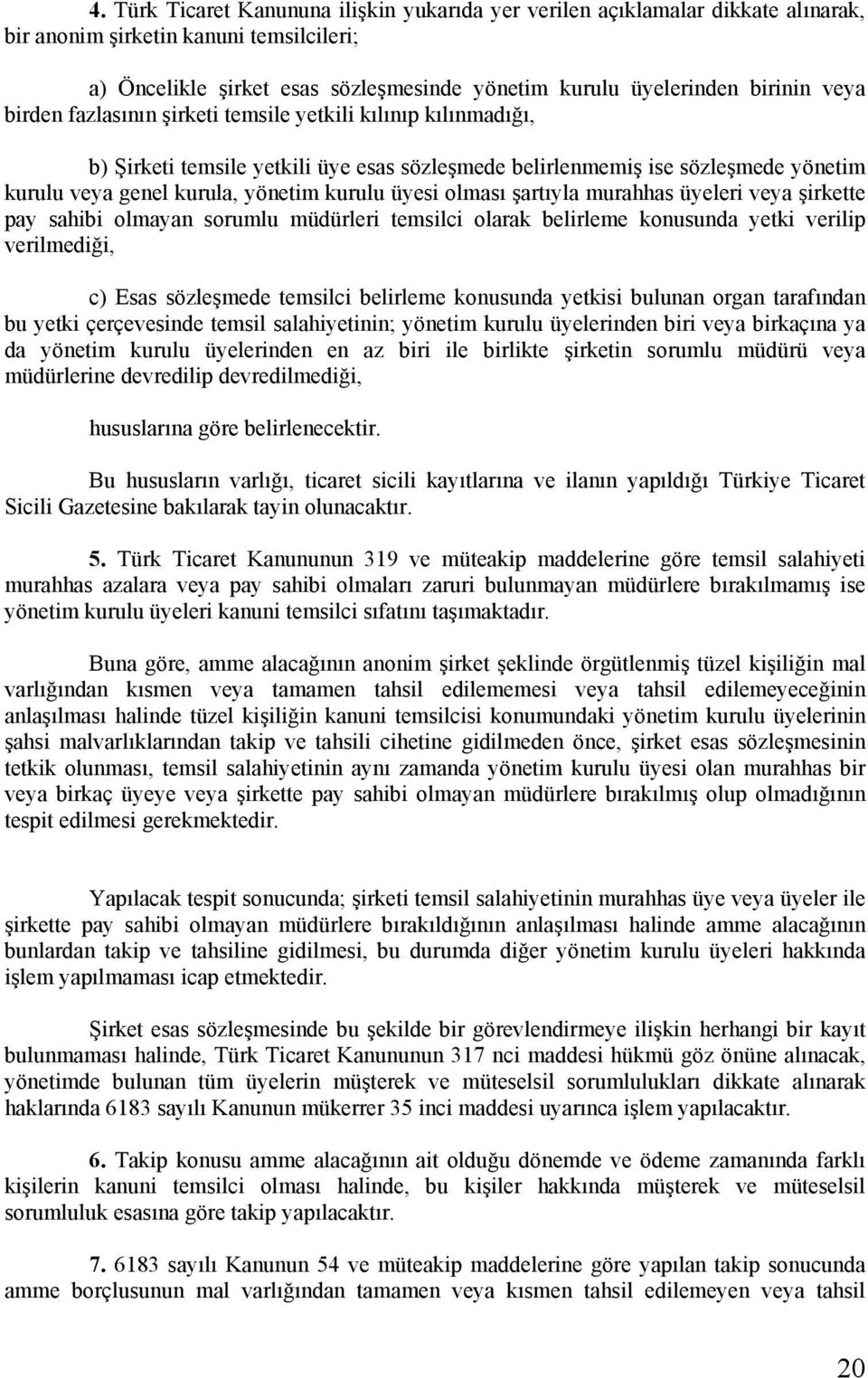 olması şartıyla murahhas üyeleri veya şirkette pay sahibi olmayan sorumlu müdürleri temsilci olarak belirleme konusunda yetki verilip verilmediği, c) Esas sözleşmede temsilci belirleme konusunda