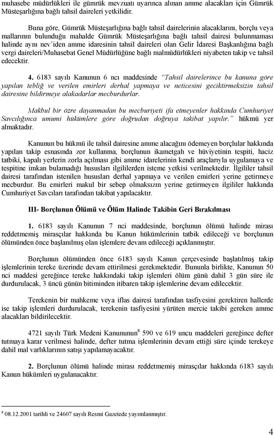 idaresinin tahsil daireleri olan Gelir İdaresi Başkanlığına bağlı vergi daireleri/muhasebat Genel Müdürlüğüne bağlı malmüdürlükleri niyabeten takip ve tahsil edecektir. 4.