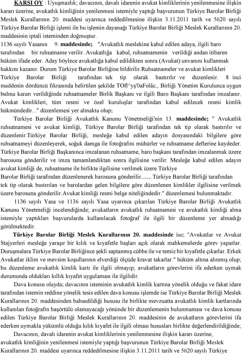 maddesinin iptali isteminden doğmuştur. 1136 sayılı Yasanın 9. maddesinde; "Avukatlık meslekine kabul edilen adaya, ilgili baro tarafından bir ruhsatname verilir.