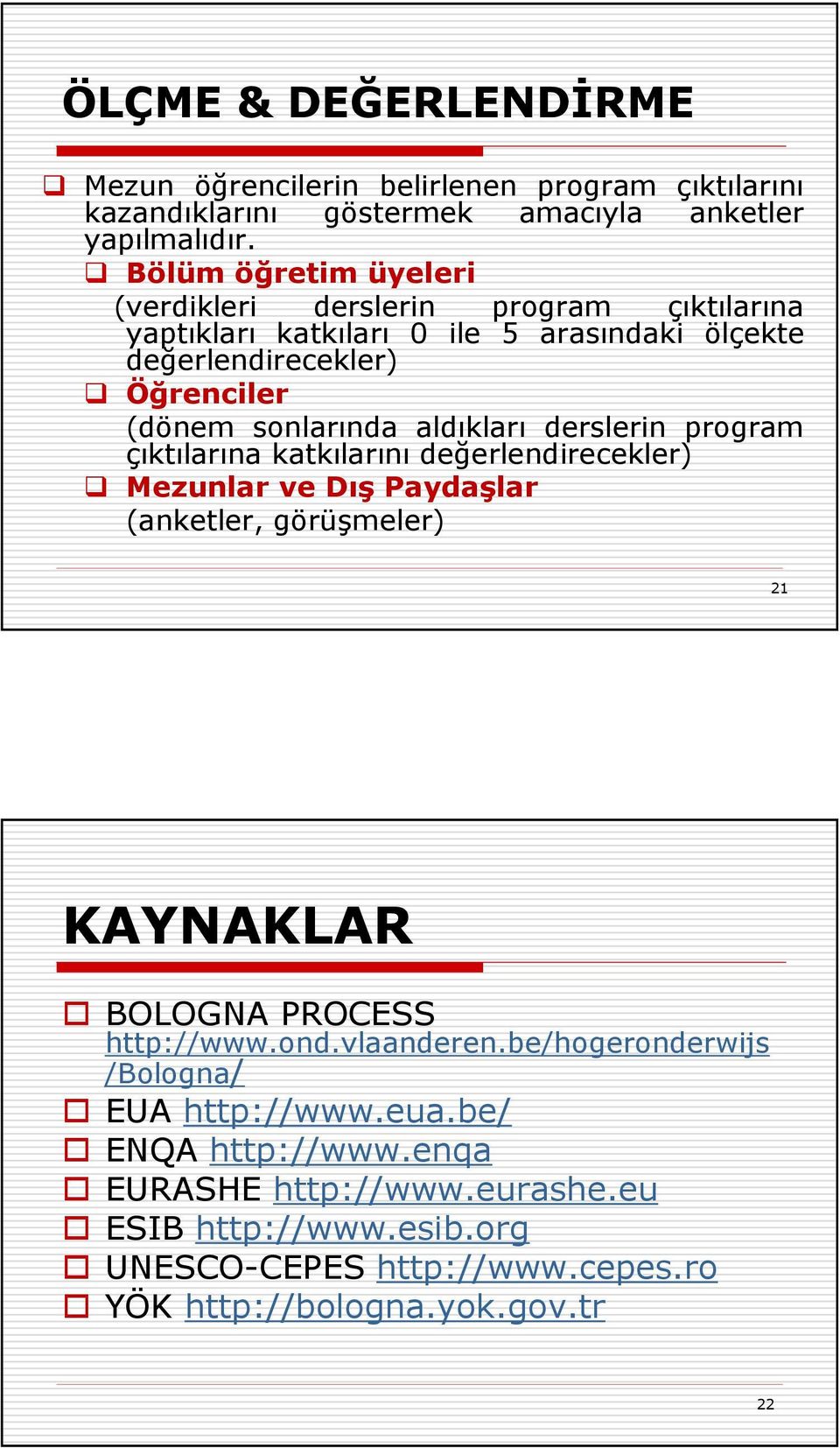 aldıkları derslerin program çıktılarına katkılarını değerlendirecekler) Mezunlar ve Dış Paydaşlar (anketler, görüşmeler) 21 KAYNAKLAR BOLOGNA PROCESS http://www.ond.