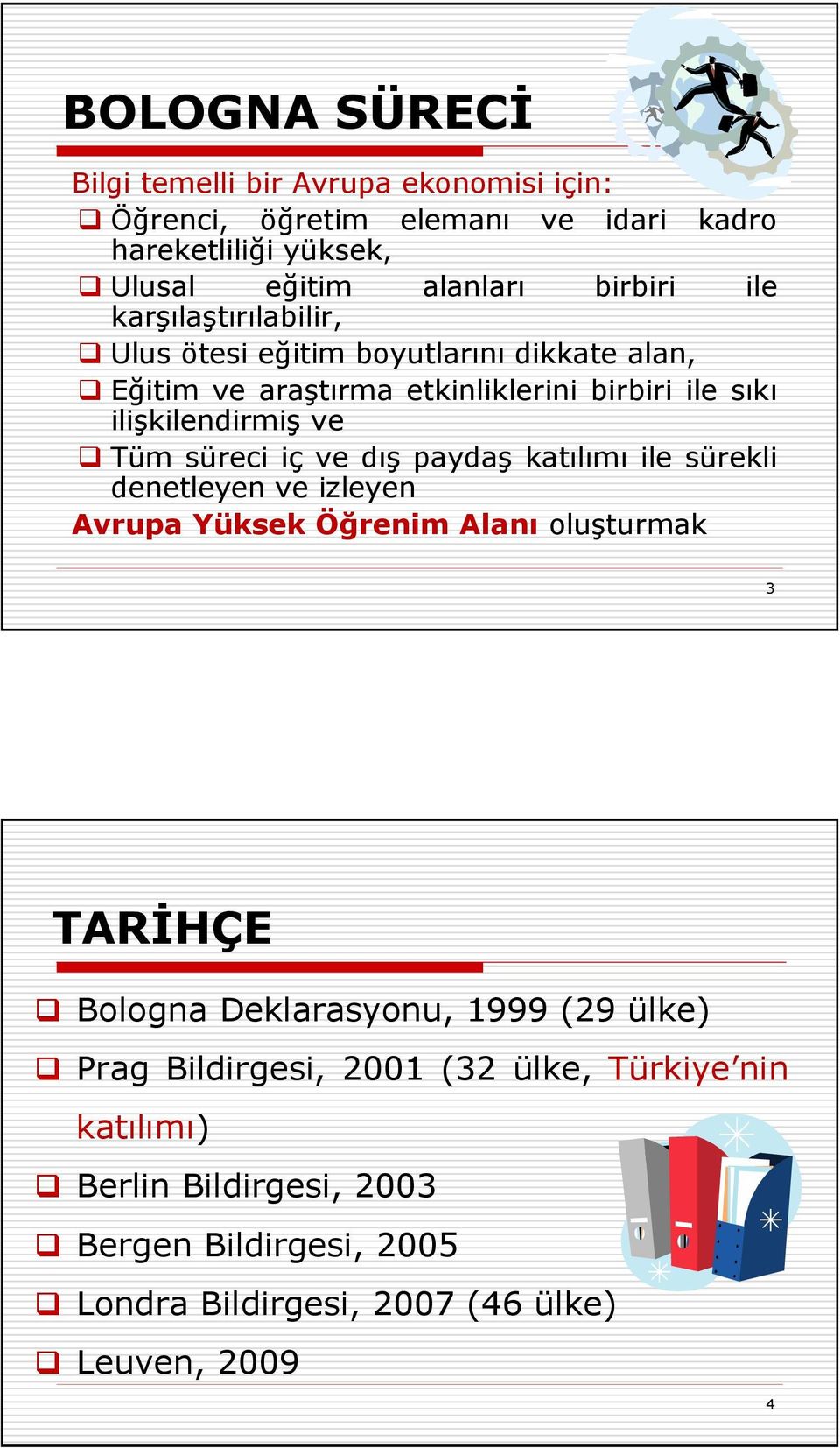 süreci iç ve dış paydaş katılımı ile sürekli denetleyen ve izleyen Avrupa Yüksek Öğrenim Alanı oluşturmak 3 TARĐHÇE Bologna Deklarasyonu, 1999 (29