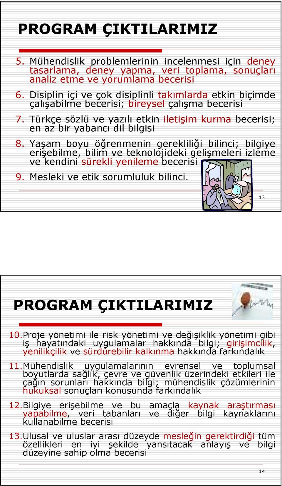 Yaşam boyu öğrenmenin gerekliliği bilinci; bilgiye erişebilme, bilim ve teknolojideki gelişmeleri izleme ve kendini sürekli yenileme becerisi 9. Mesleki ve etik sorumluluk bilinci.