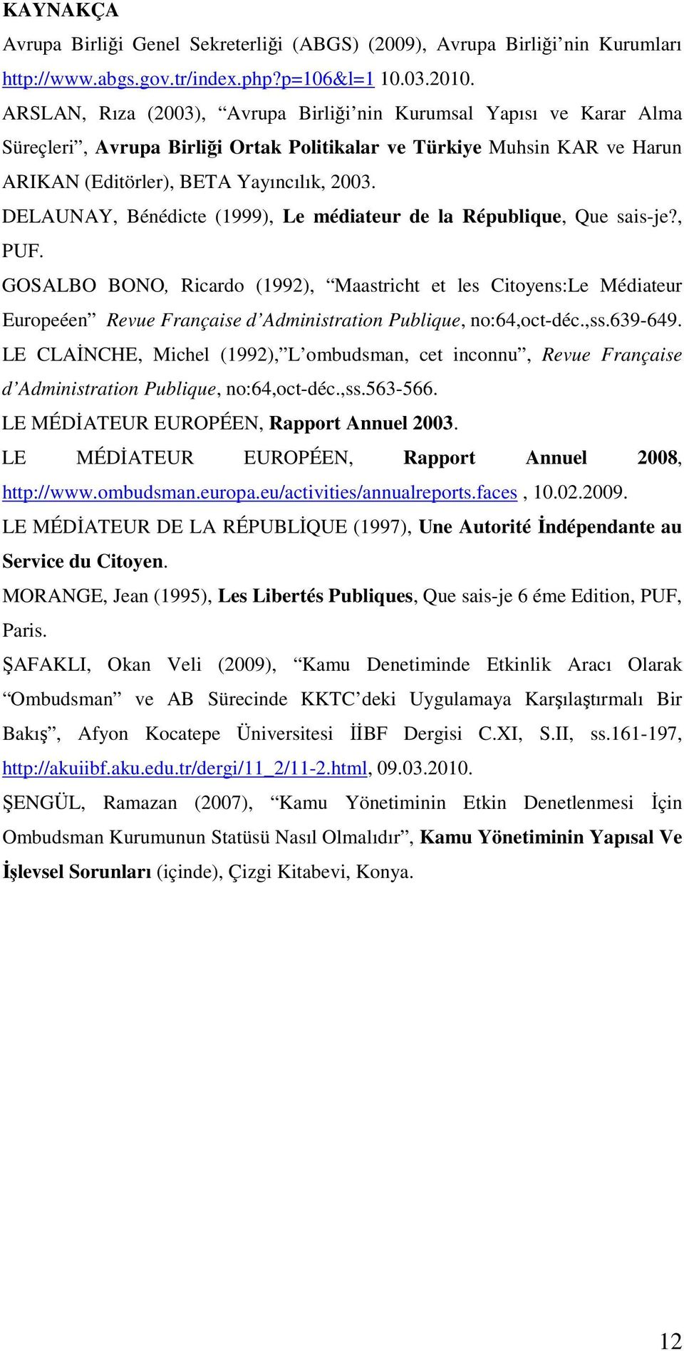 DELAUNAY, Bénédicte (1999), Le médiateur de la République, Que sais-je?, PUF.