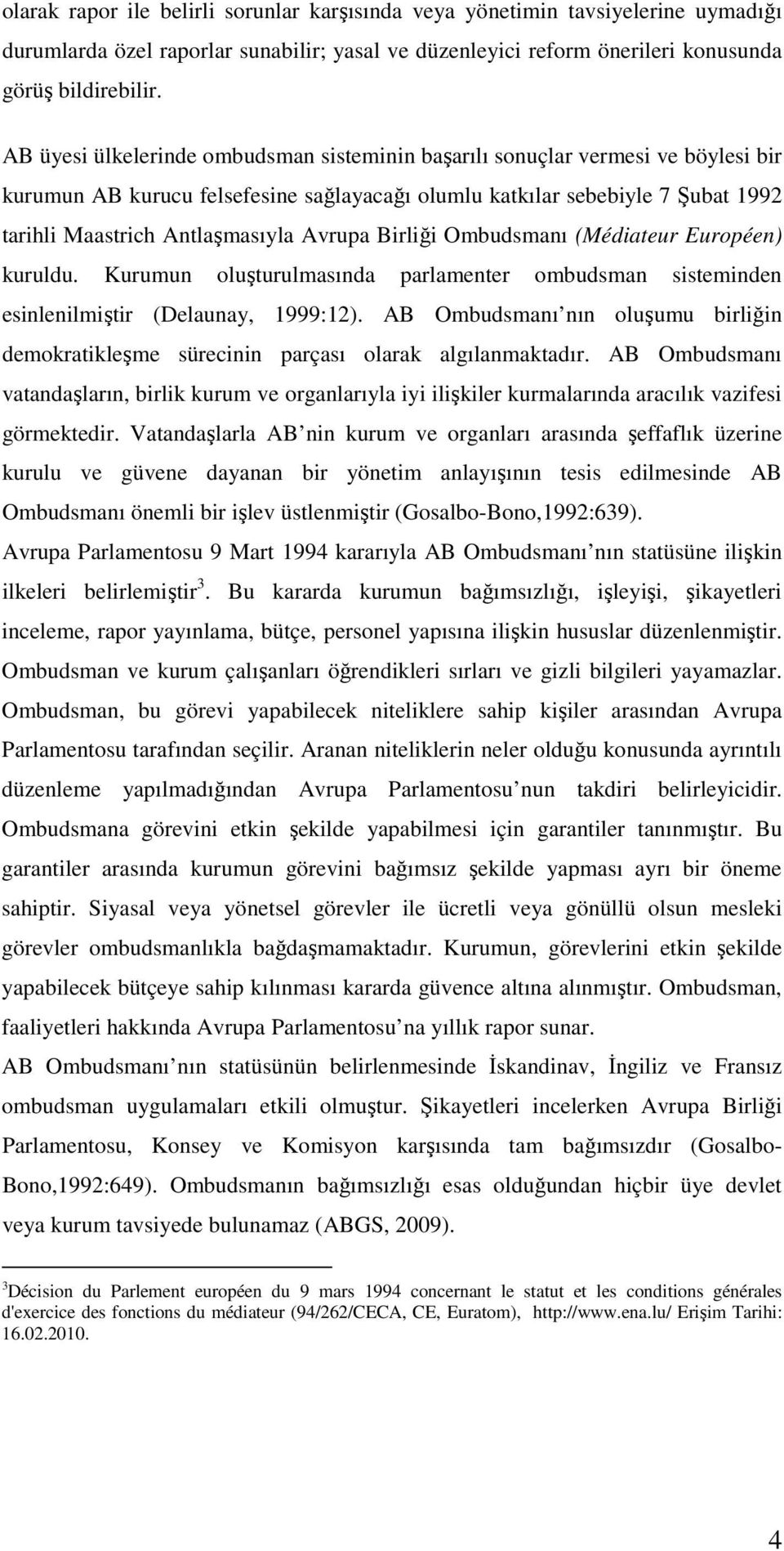 Avrupa Birliği Ombudsmanı (Médiateur Européen) kuruldu. Kurumun oluşturulmasında parlamenter ombudsman sisteminden esinlenilmiştir (Delaunay, 1999:12).