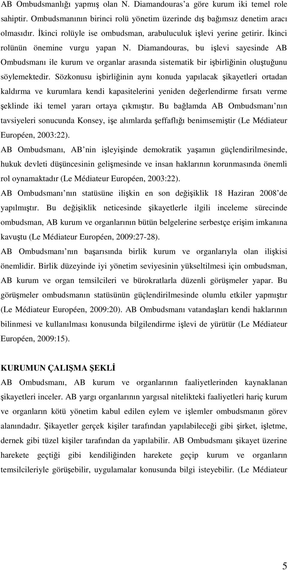 Diamandouras, bu işlevi sayesinde AB Ombudsmanı ile kurum ve organlar arasında sistematik bir işbirliğinin oluştuğunu söylemektedir.